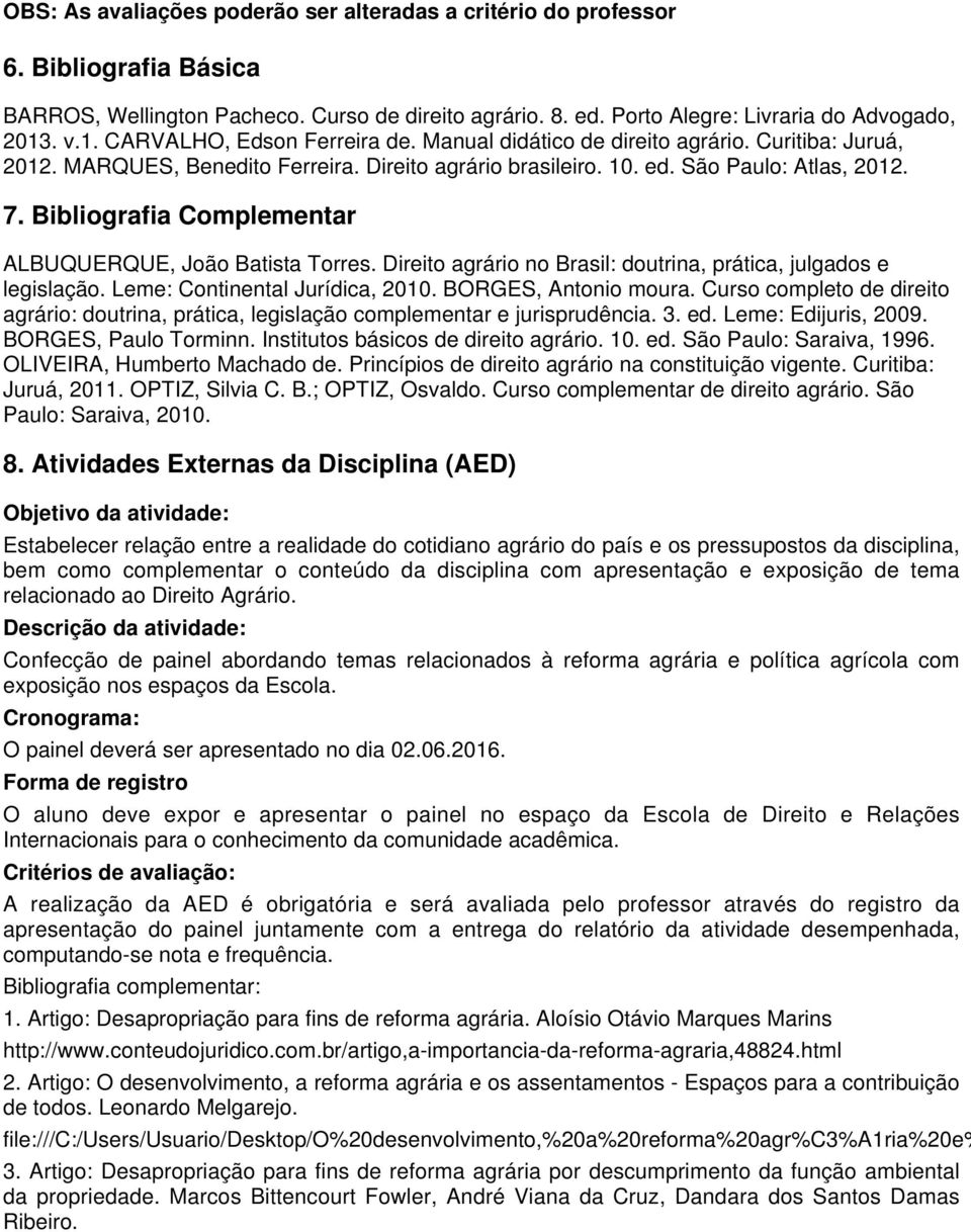 Bibliografia Complementar ALBUQUERQUE, João Batista Torres. Direito agrário no Brasil: doutrina, prática, julgados e legislação. Leme: Continental Jurídica, 2010. BORGES, Antonio moura.