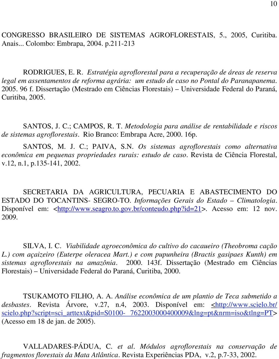 Dissertação (Mestrado em Ciências Florestais) Universidade Federal do Paraná, Curitiba, 2005. SANTOS, J. C.; CAMPOS, R. T.