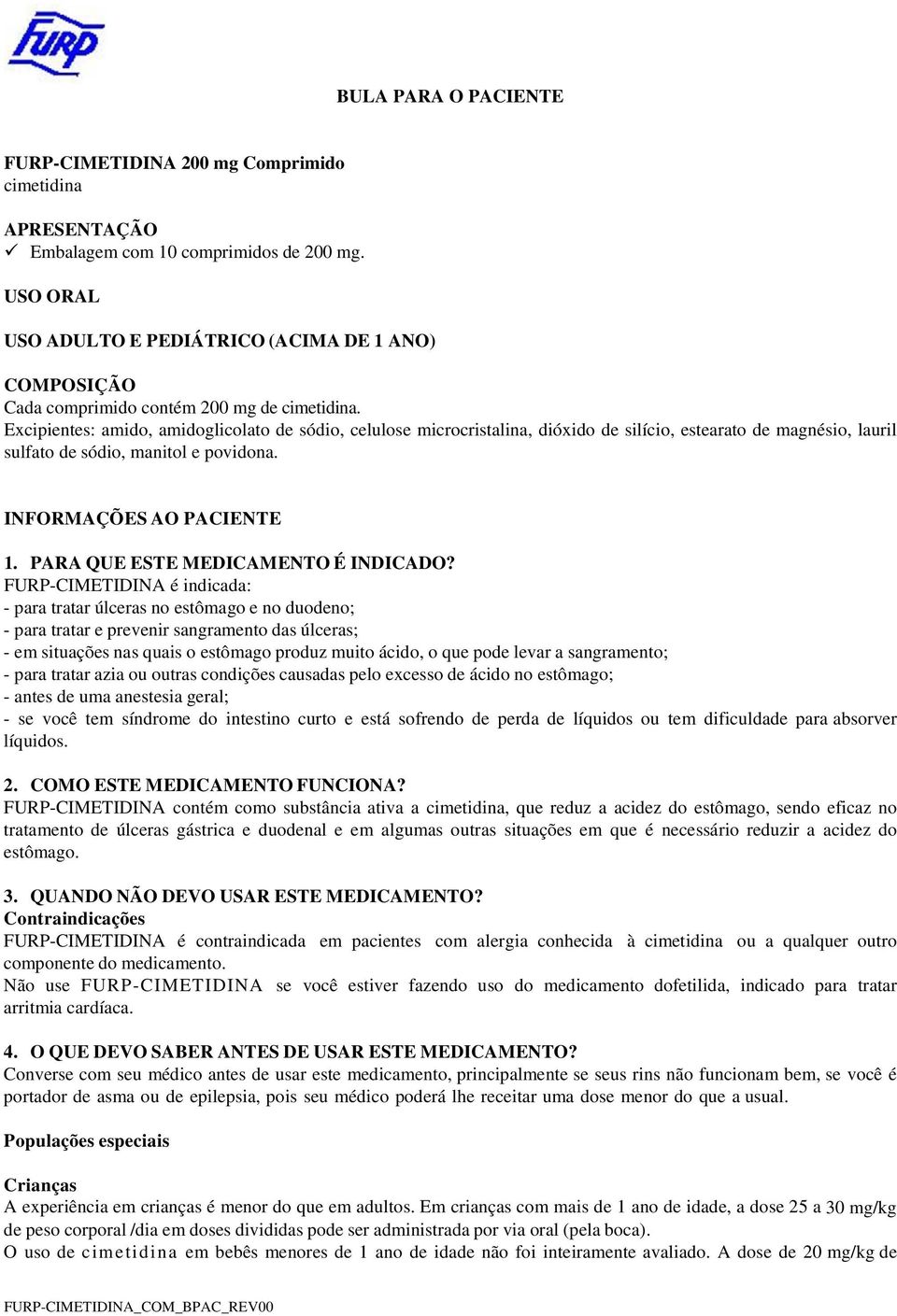 Excipientes: amido, amidoglicolato de sódio, celulose microcristalina, dióxido de silício, estearato de magnésio, lauril sulfato de sódio, manitol e povidona. INFORMAÇÕES AO PACIENTE 1.