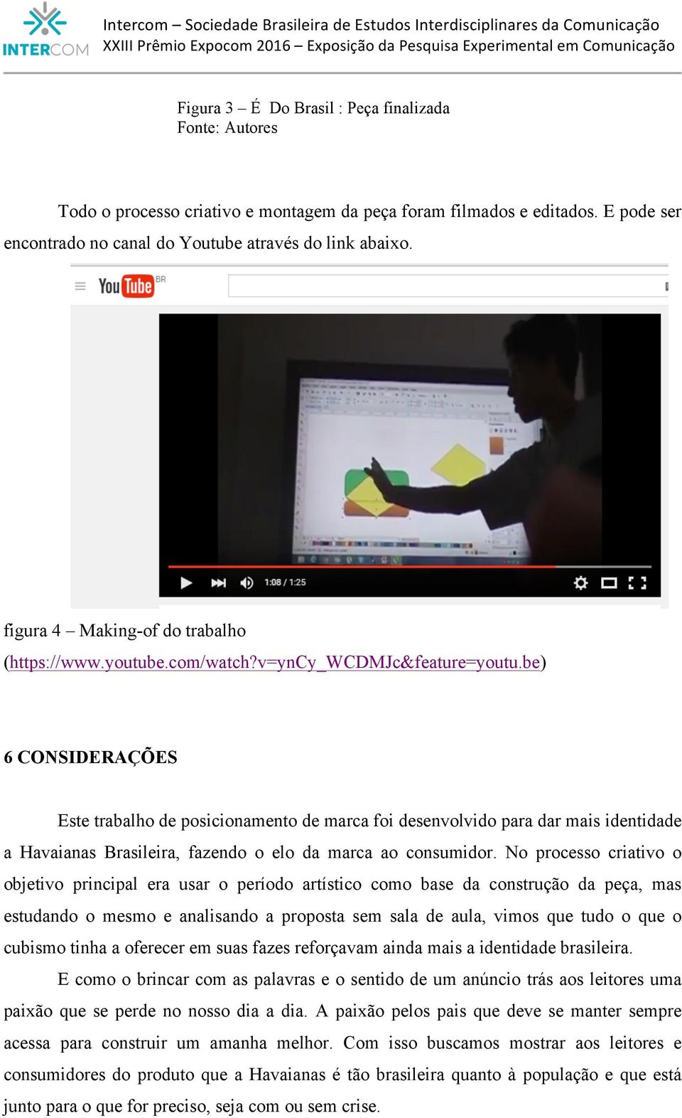 be) 6 CONSIDERAÇÕES Este trabalho de posicionamento de marca foi desenvolvido para dar mais identidade a Havaianas Brasileira, fazendo o elo da marca ao consumidor.