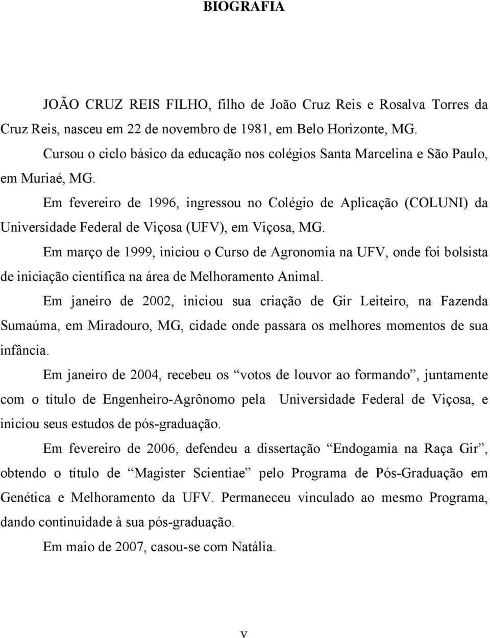 Em fevereiro de 1996, ingressou no Colégio de Aplicação (COLUNI) da Universidade Federal de Viçosa (UFV), em Viçosa, MG.