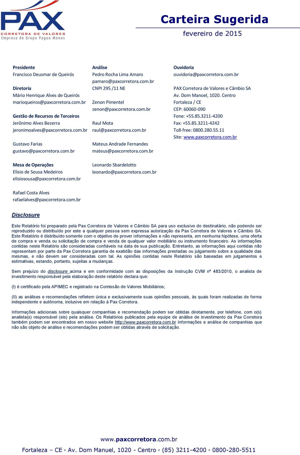 com.br Raul Mota raul@paxcorretora.com.br Mateus Andrade Fernandes mateus@paxcorretora.com.br Leonardo Sbardelotto leonardo@paxcorretora.com.br Ouvidoria ouvidoria@paxcorretora.com.br PAX Corretora de Valores e Câmbio SA Av.