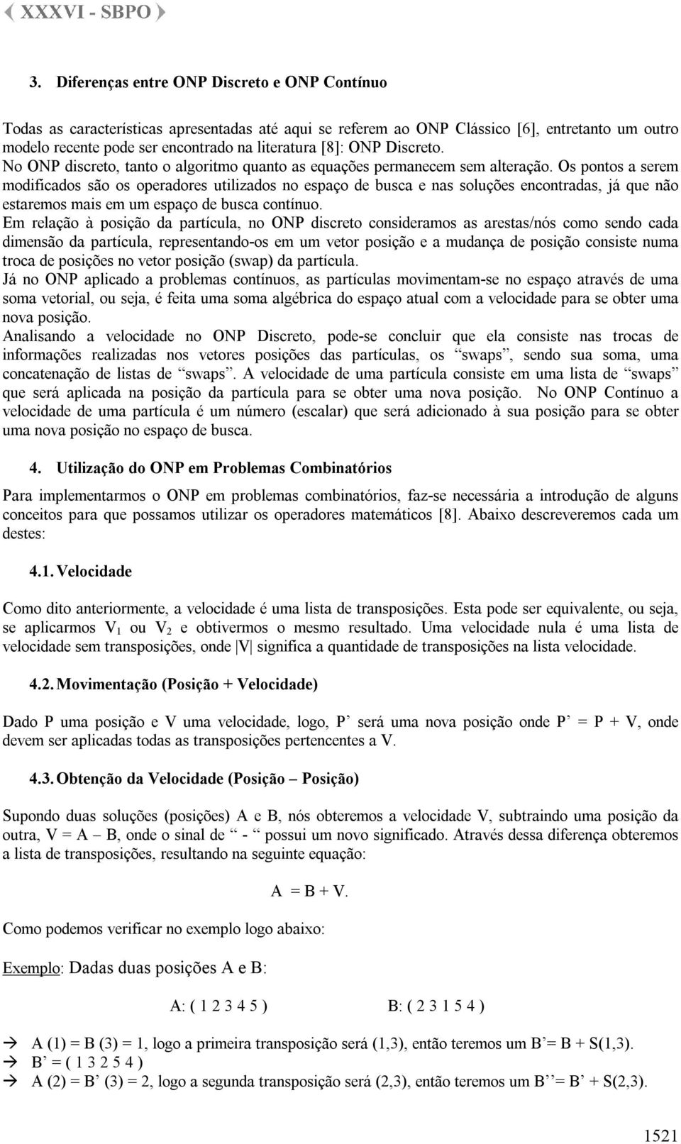 Os pontos a serem modificados são os operadores utilizados no espaço de busca e nas soluções encontradas, já que não estaremos mais em um espaço de busca contínuo.