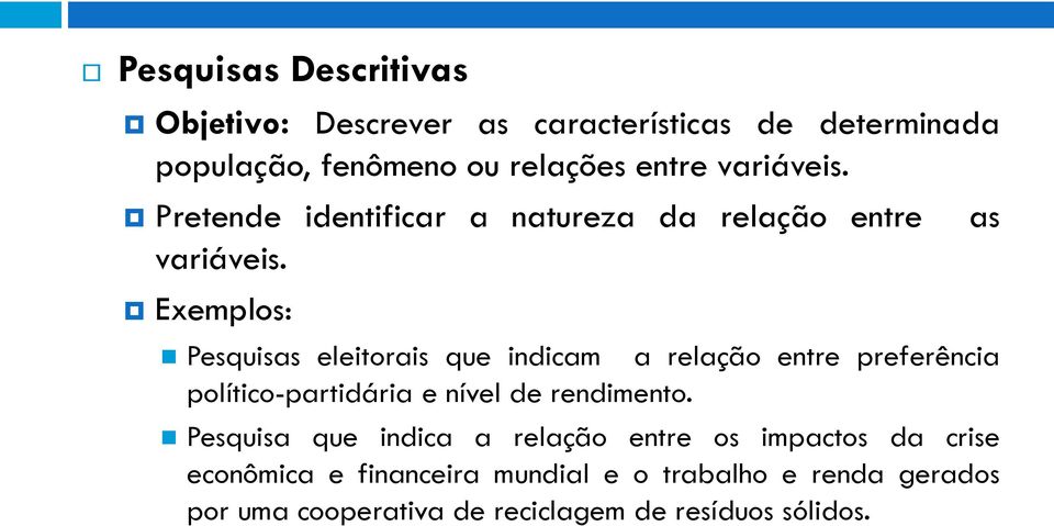 Exemplos: Pesquisas eleitorais que indicam a relação entre preferência político-partidária e nível de rendimento.