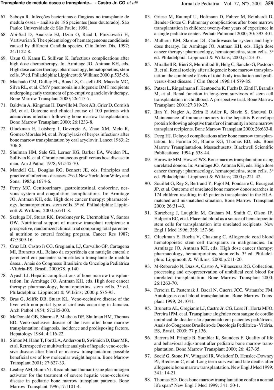 Clin Infect Dis, 1997; 24:1122-8. 69. Uzun O, Kansu E, Sullivan K. Infectious complications after high dose chemotherapy. In: Armitage JO, Antman KH, eds.