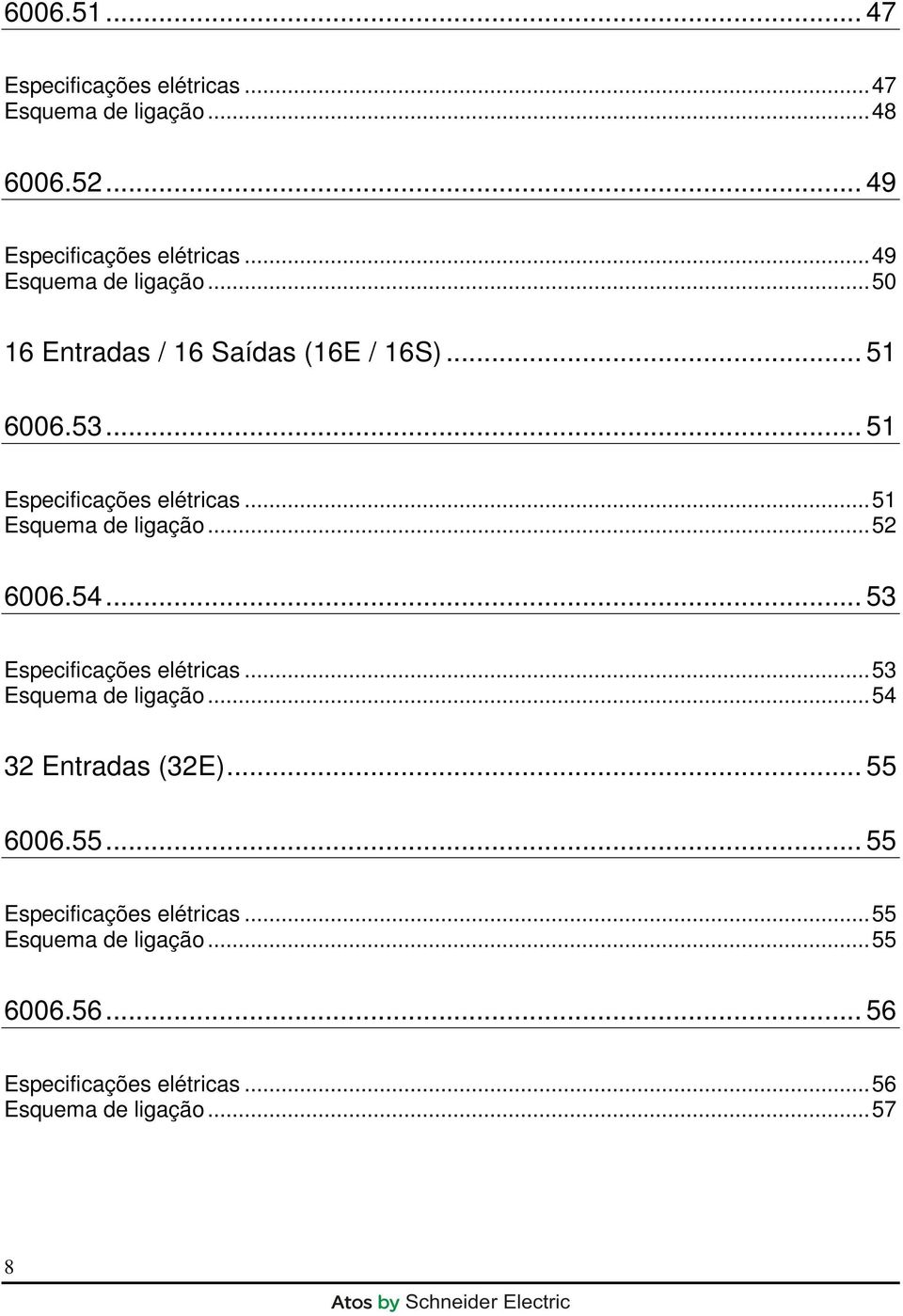 ..51 Esquema de ligação...52 6006.54... 53 Especificações elétricas...53 Esquema de ligação...54 32 Entradas (32E).