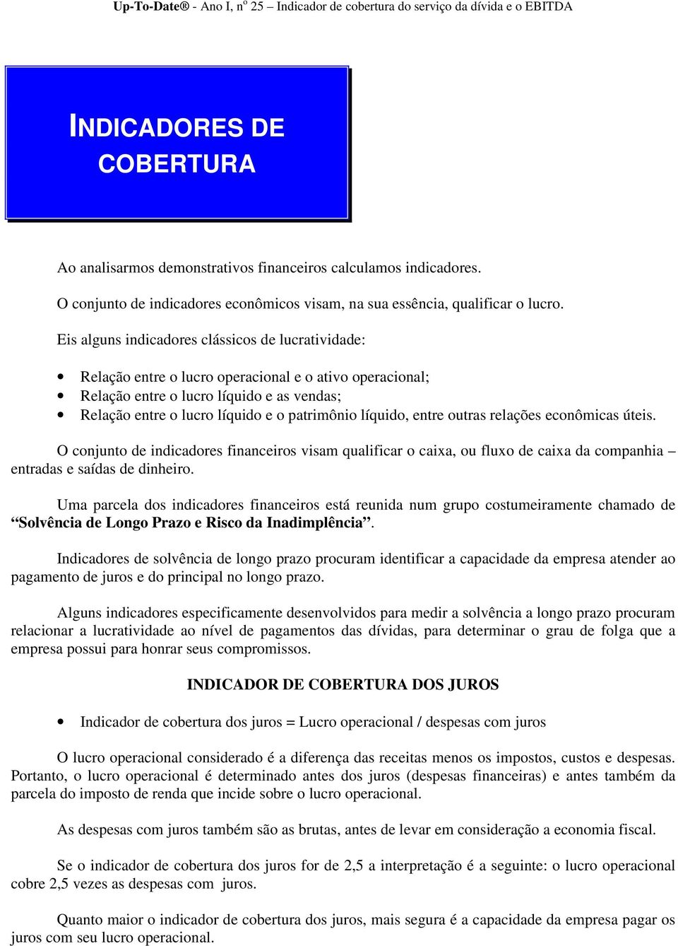 líquido, entre outras relações econômicas úteis. O conjunto de indicadores financeiros visam qualificar o caixa, ou fluxo de caixa da companhia entradas e saídas de dinheiro.