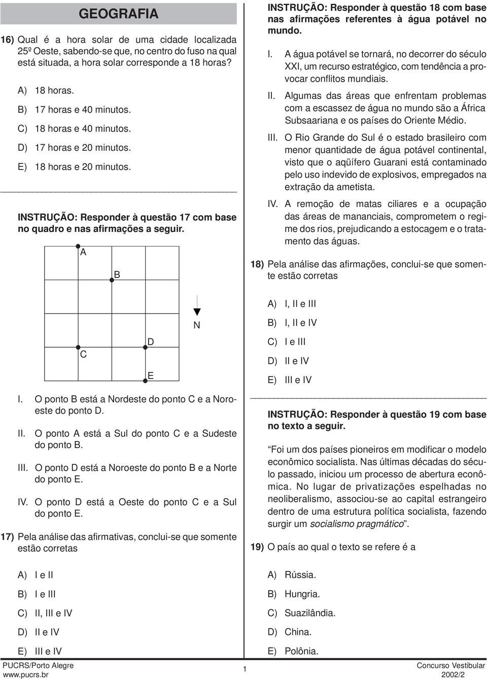 A B INSTRUÇÃO: Responder à questão 18 com base nas afirmações referentes à água potável no mundo. I. A água potável se tornará, no decorrer do século XXI, um recurso estratégico, com tendência a provocar conflitos mundiais.