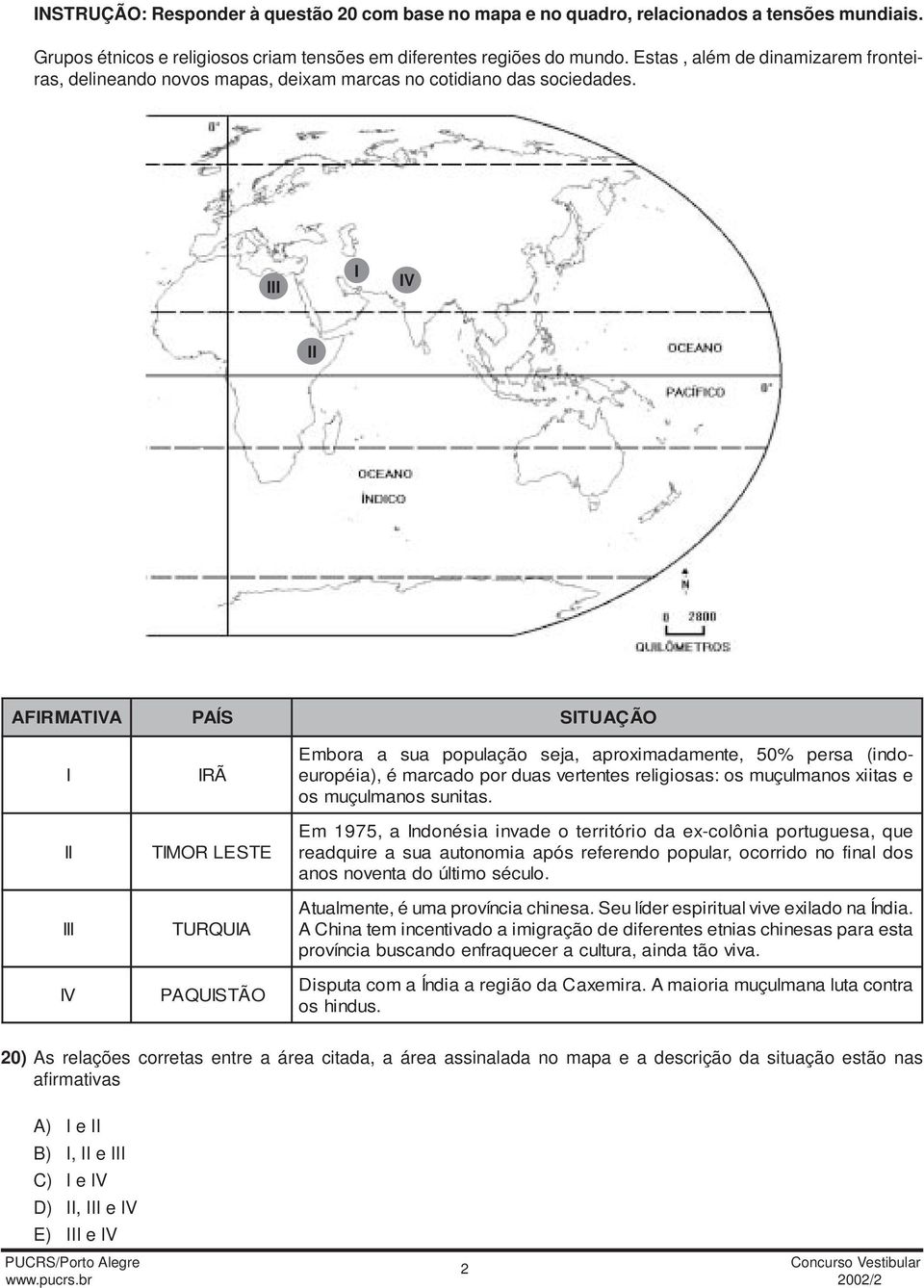 III I IV II AFIRMATIVA I I III IV PAÍS IRÃ TIMOR LESTE TURQUI A PAQUISTÃ O SITUAÇÃO Embora a sua população seja, aproximadamente, 50% persa (indo- européia), é marcado por duas vertentes religiosas: