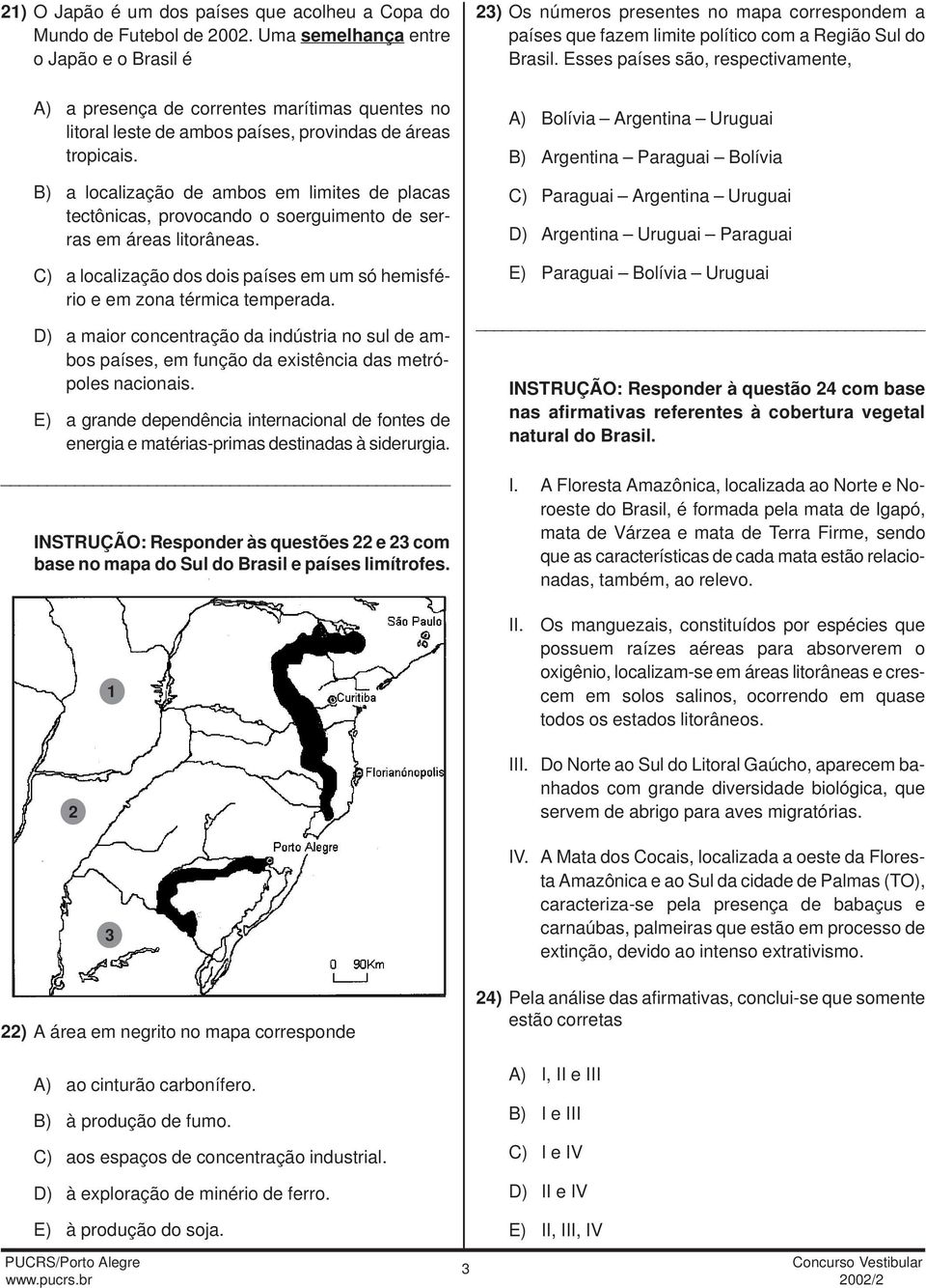 B) a localização de ambos em limites de placas tectônicas, provocando o soerguimento de serras em áreas litorâneas. C) a localização dos dois países em um só hemisfério e em zona térmica temperada.