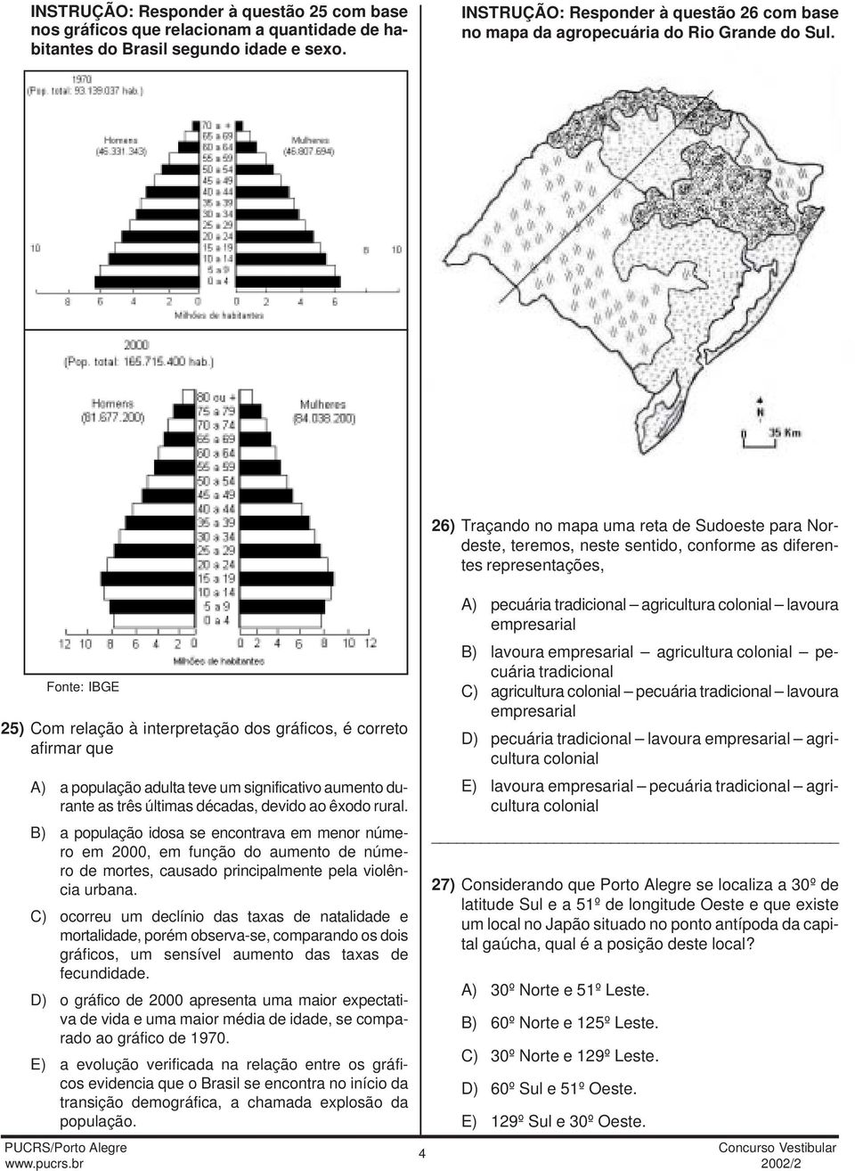 Fonte: IBGE 25) Com relação à interpretação dos gráficos, é correto afirmar que A) a população adulta teve um significativo aumento durante as três últimas décadas, devido ao êxodo rural.