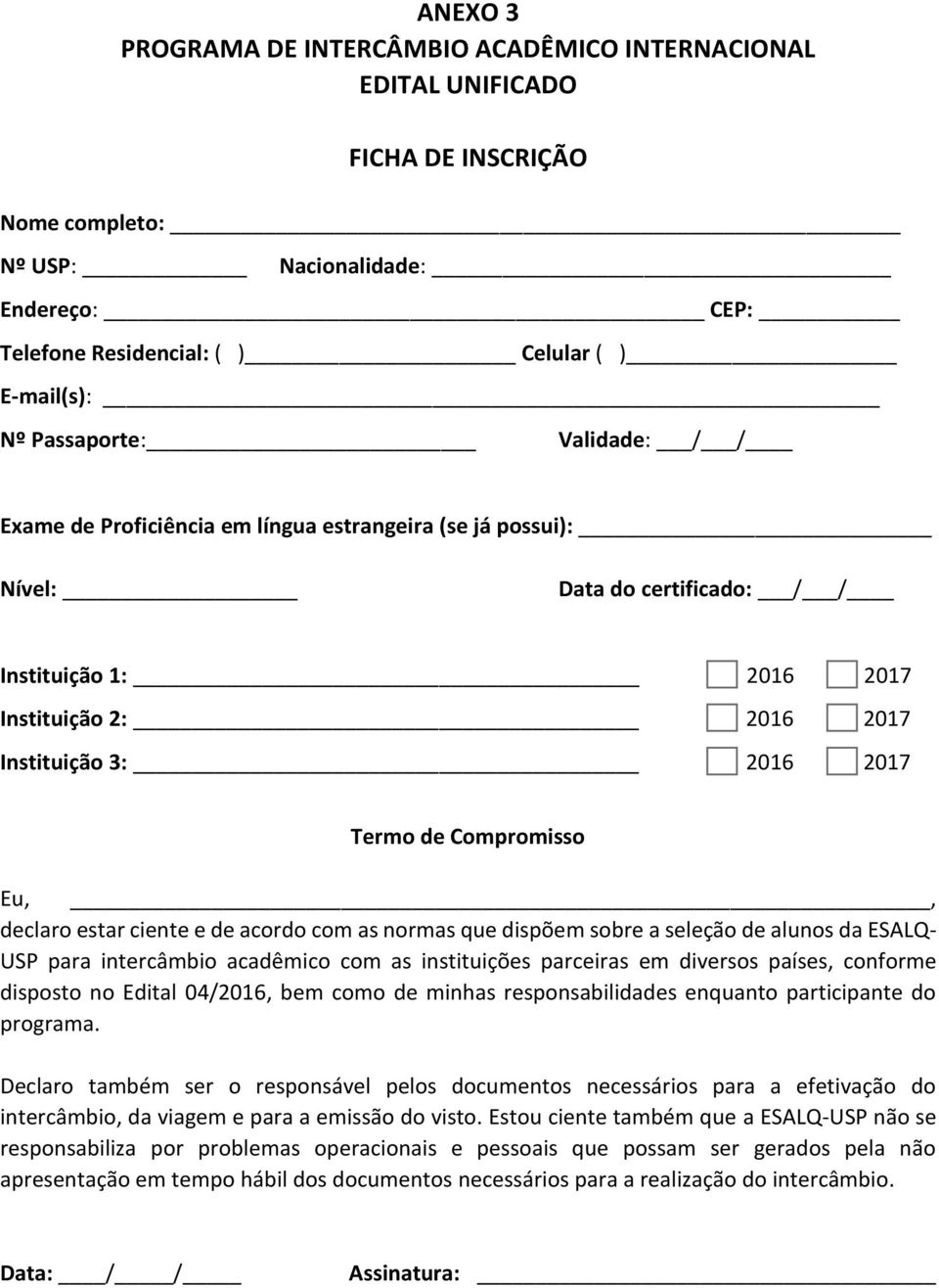 de Compromisso Eu,, declaro estar ciente e de acordo com as normas que dispõem sobre a seleção de alunos da ESALQ- USP para intercâmbio acadêmico com as instituições parceiras em diversos países,