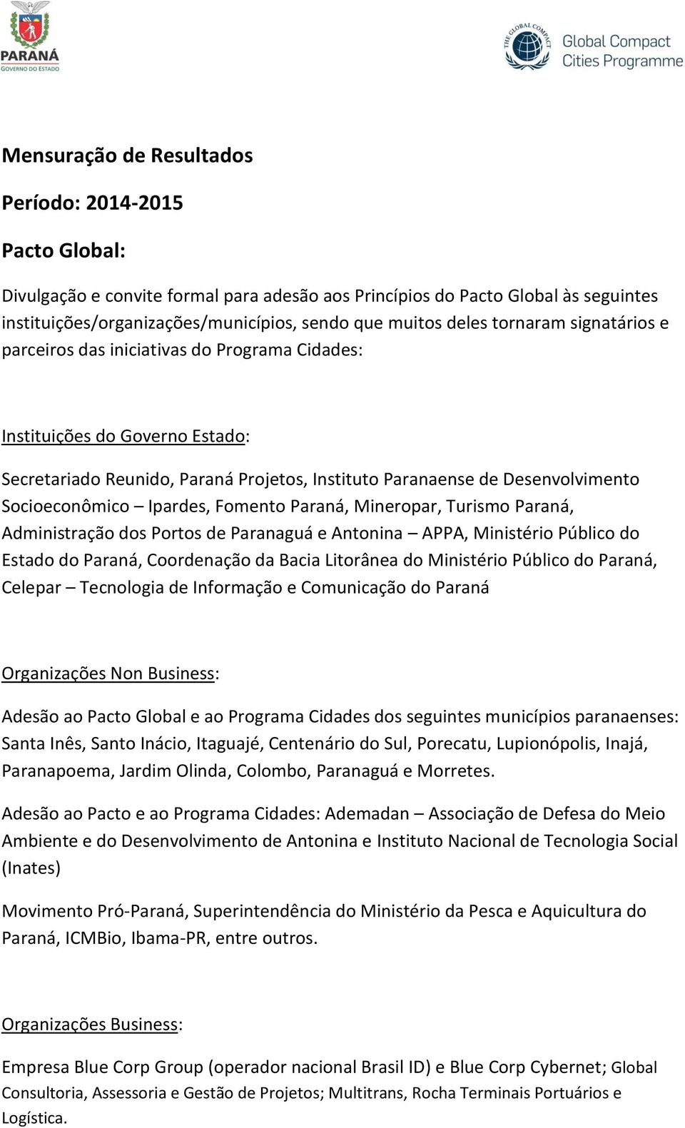 Socioeconômico Ipardes, Fomento Paraná, Mineropar, Turismo Paraná, Administração dos Portos de Paranaguá e Antonina APPA, Ministério Público do Estado do Paraná, Coordenação da Bacia Litorânea do