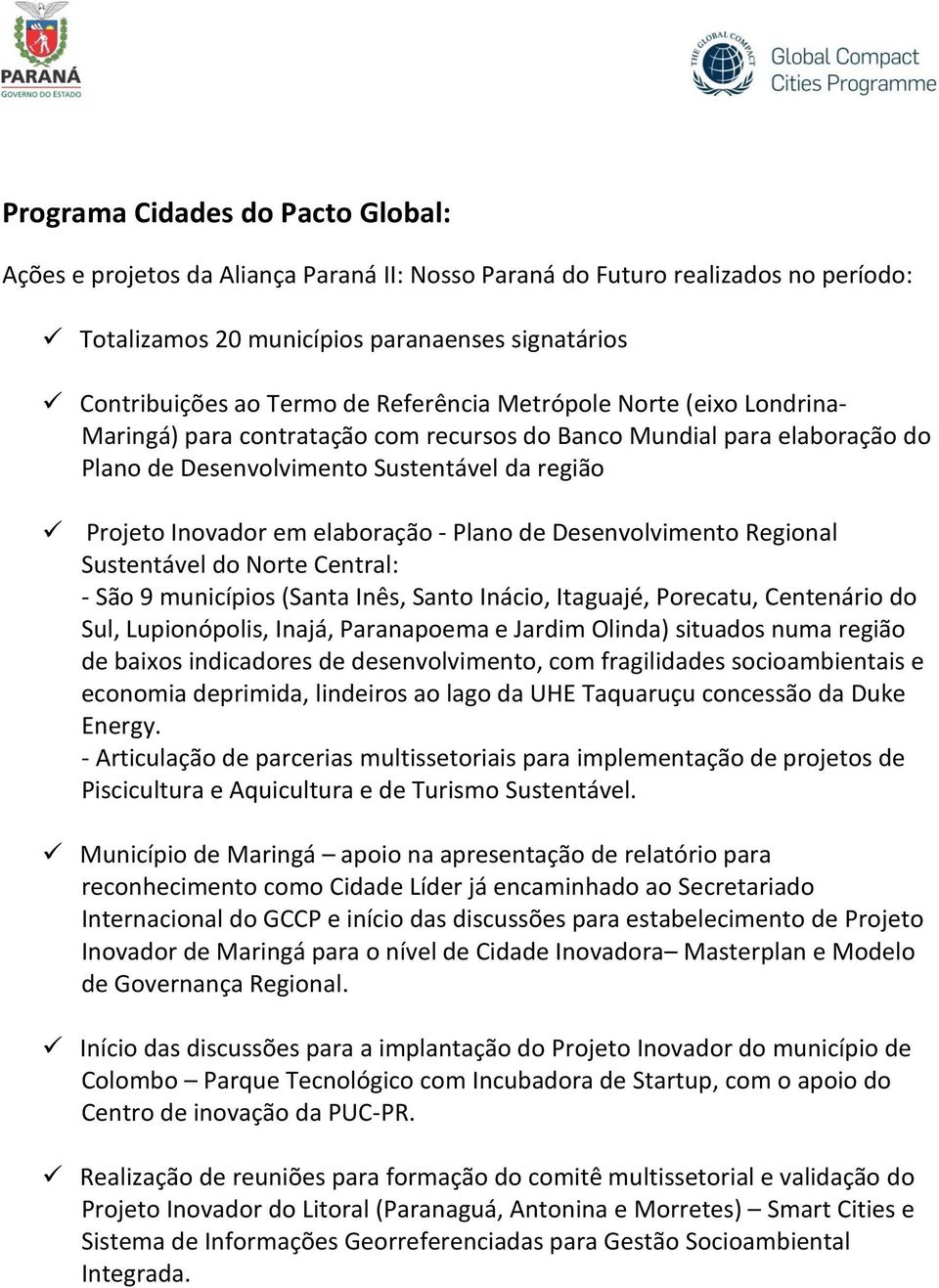 Plano de Desenvolvimento Regional Sustentável do Norte Central: - São 9 municípios (Santa Inês, Santo Inácio, Itaguajé, Porecatu, Centenário do Sul, Lupionópolis, Inajá, Paranapoema e Jardim Olinda)