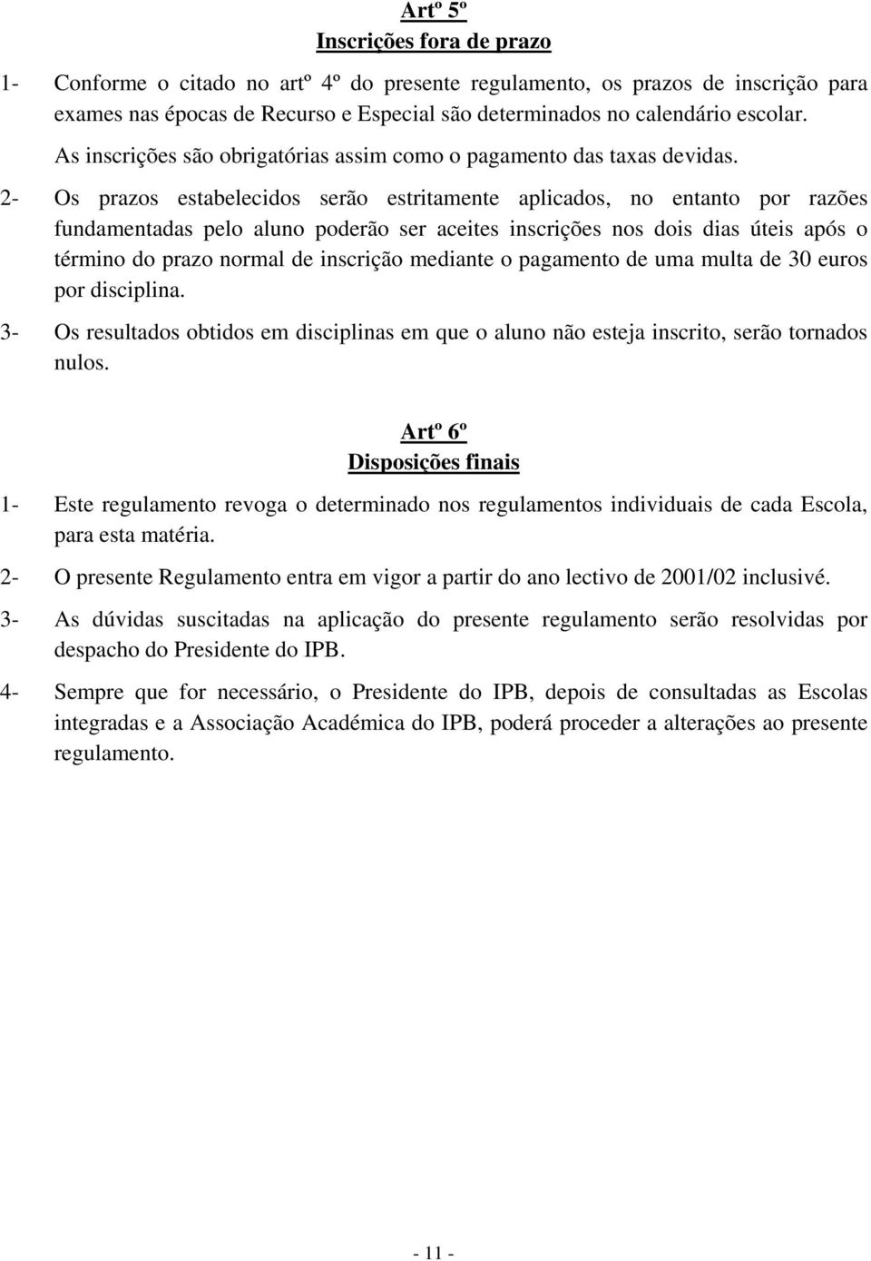 2- Os prazos estabelecidos serão estritamente aplicados, no entanto por razões fundamentadas pelo aluno poderão ser aceites inscrições nos dois dias úteis após o término do prazo normal de inscrição