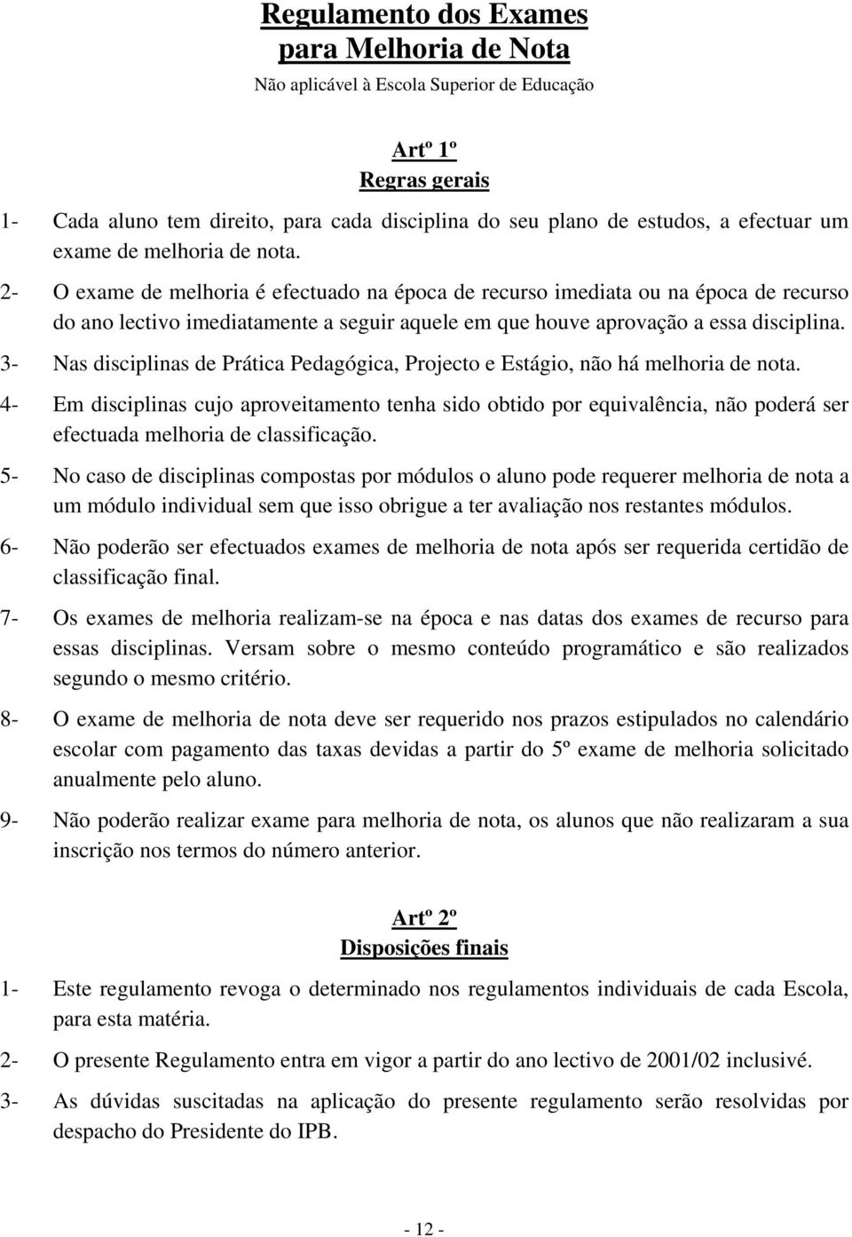 3- Nas disciplinas de Prática Pedagógica, Projecto e Estágio, não há melhoria de nota.