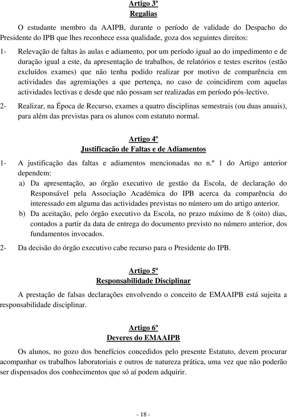 realizar por motivo de comparência em actividades das agremiações a que pertença, no caso de coincidirem com aquelas actividades lectivas e desde que não possam ser realizadas em período pós-lectivo.