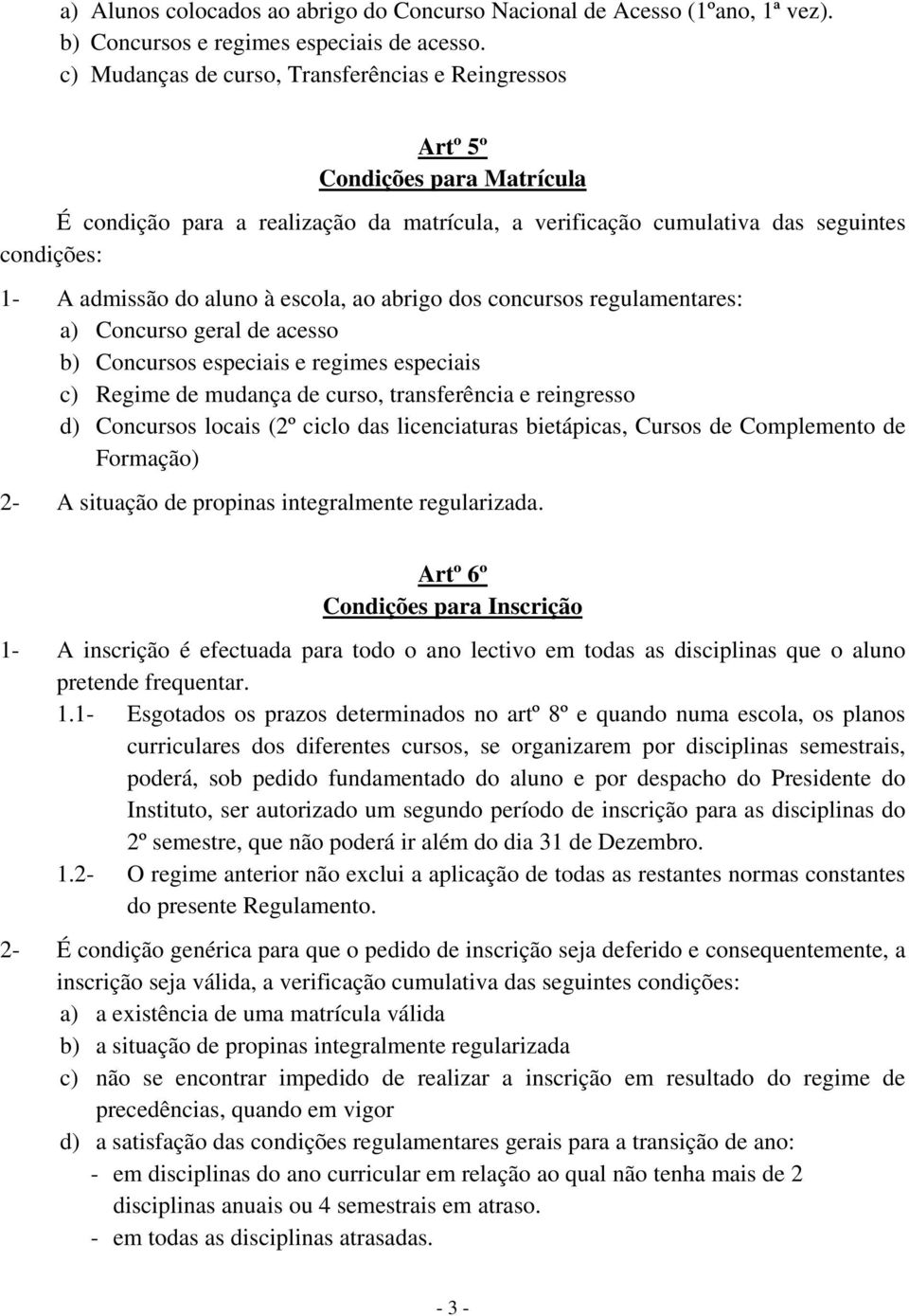 à escola, ao abrigo dos concursos regulamentares: a) Concurso geral de acesso b) Concursos especiais e regimes especiais c) Regime de mudança de curso, transferência e reingresso d) Concursos locais