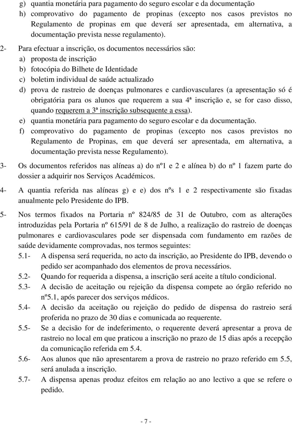 2- Para efectuar a inscrição, os documentos necessários são: a) proposta de inscrição b) fotocópia do Bilhete de Identidade c) boletim individual de saúde actualizado d) prova de rastreio de doenças