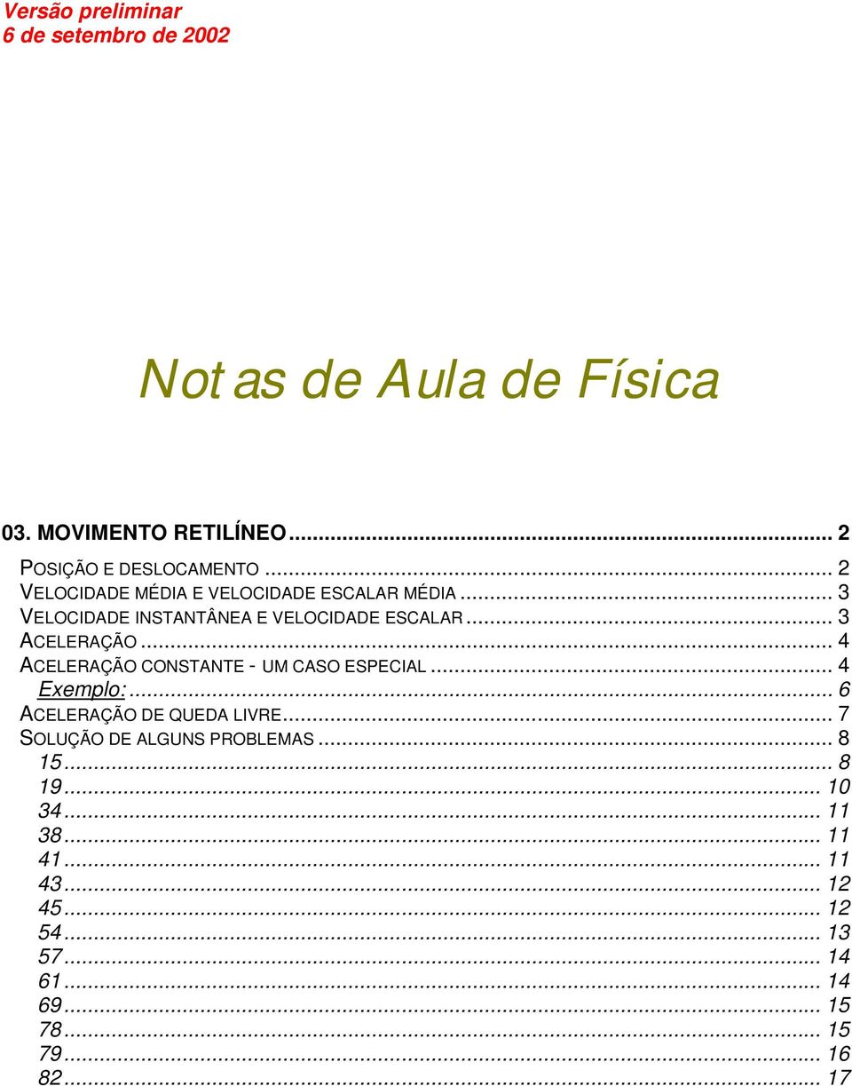 .. ACELERAÇÃO... 4 ACELERAÇÃO CONSTANTE - UM CASO ESPECIAL... 4 Eemlo:... 6 ACELERAÇÃO DE QUEDA LIVRE.