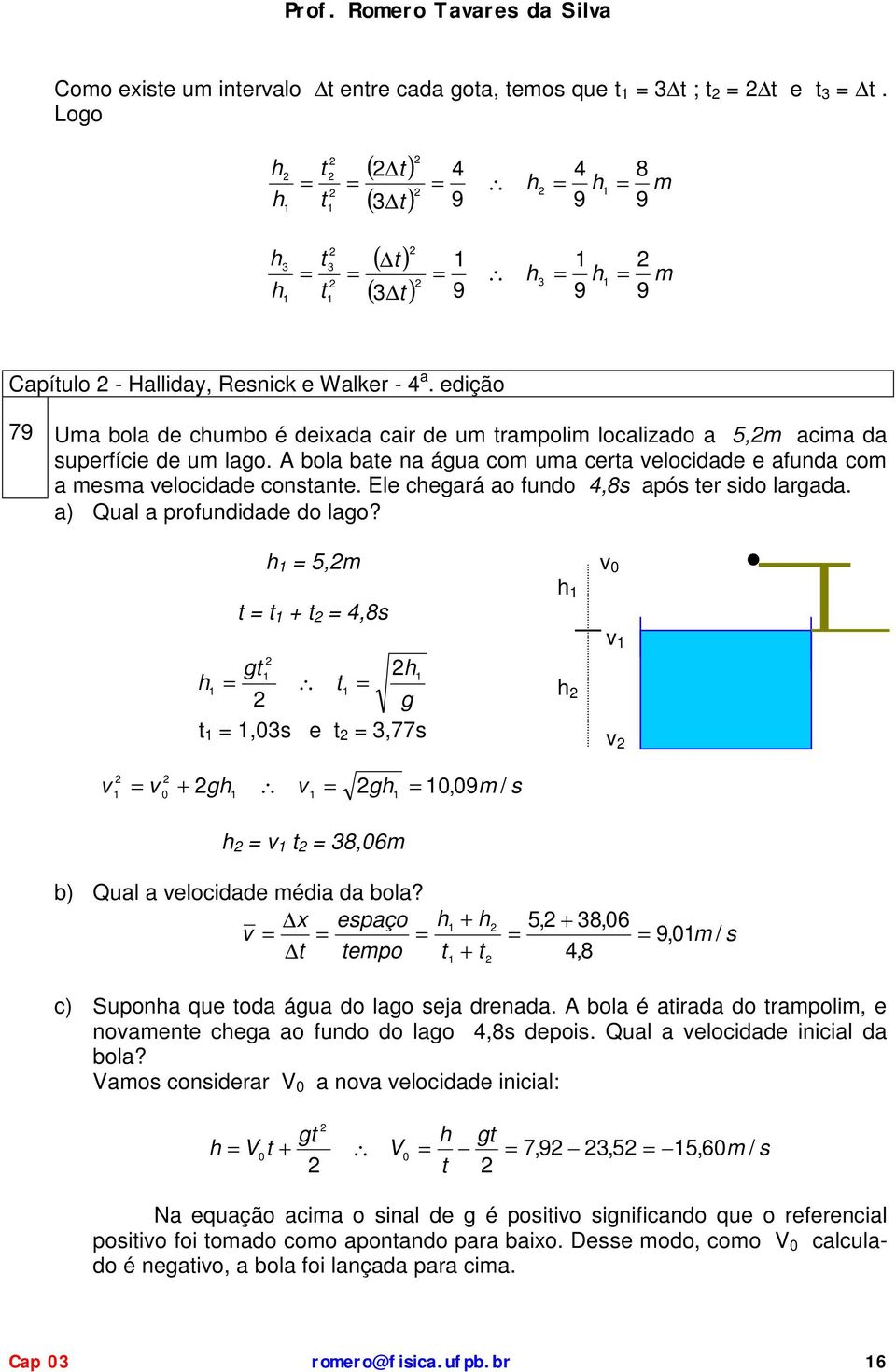 ) Qul rofunie o lgo? 5,m 4,8s g g,s e,77s g g,9m / s 8,6m b) Qul elocie méi bol? esço 5, 8,6 9,m / s emo 4,8 c) Suon que o águ o lgo sej ren.