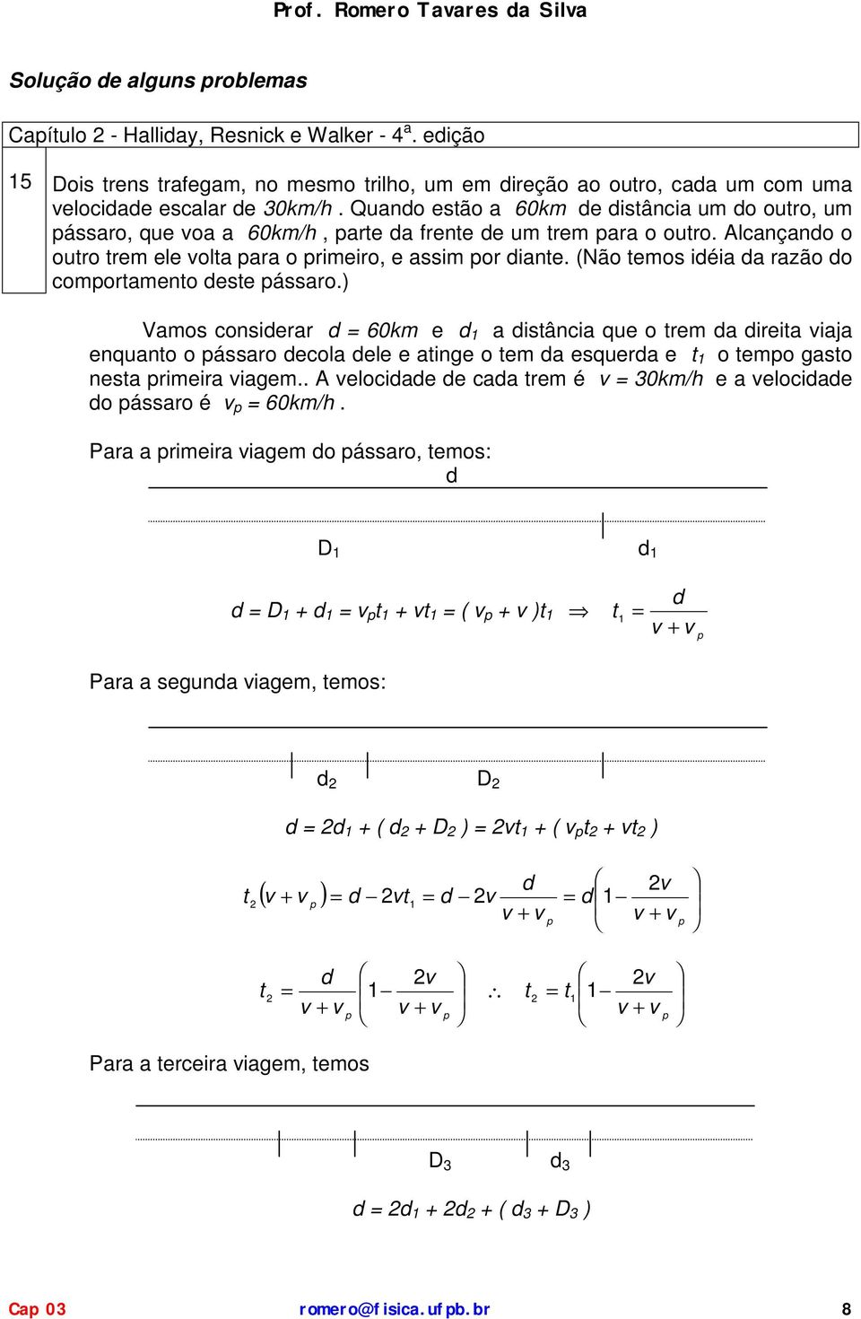 Quno esão 6km e isânci um o ouro, um ássro, que o 6km/, re frene e um rem r o ouro. Alcnçno o ouro rem ele ol r o rimeiro, e ssim or ine.