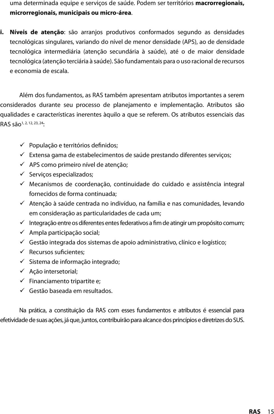 secundária à saúde), até o de maior densidade tecnológica (atenção terciária à saúde). São fundamentais para o uso racional de recursos e economia de escala.