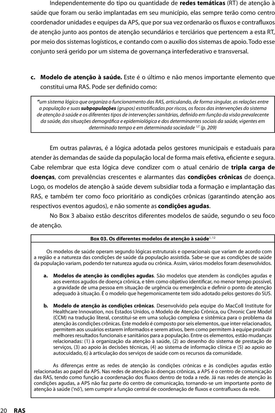 auxílio dos sistemas de apoio. Todo esse conjunto será gerido por um sistema de governança interfederativo e transversal. c. Modelo de atenção à saúde.