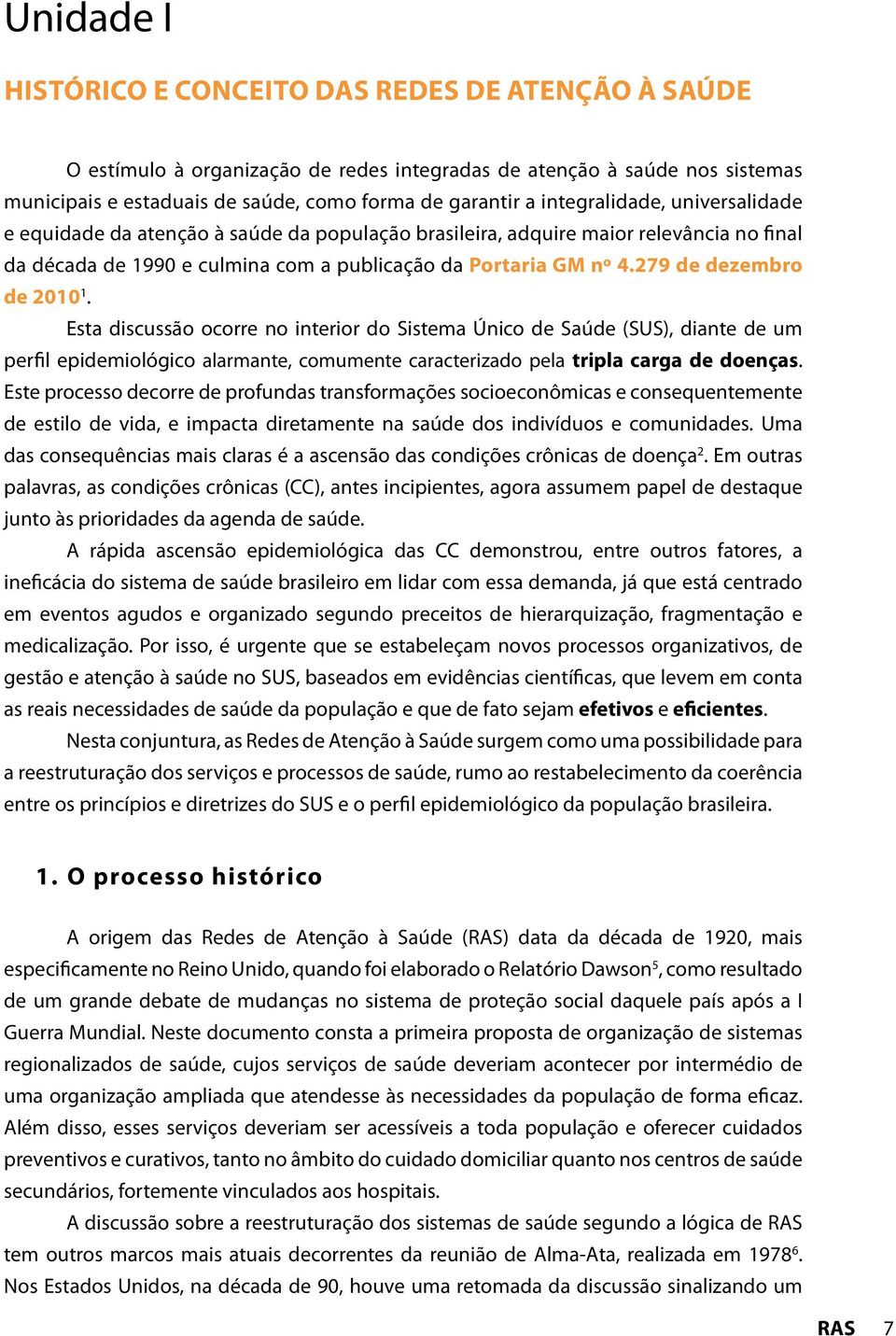 279 de dezembro de 2010 1. Esta discussão ocorre no interior do Sistema Único de Saúde (SUS), diante de um perfil epidemiológico alarmante, comumente caracterizado pela tripla carga de doenças.