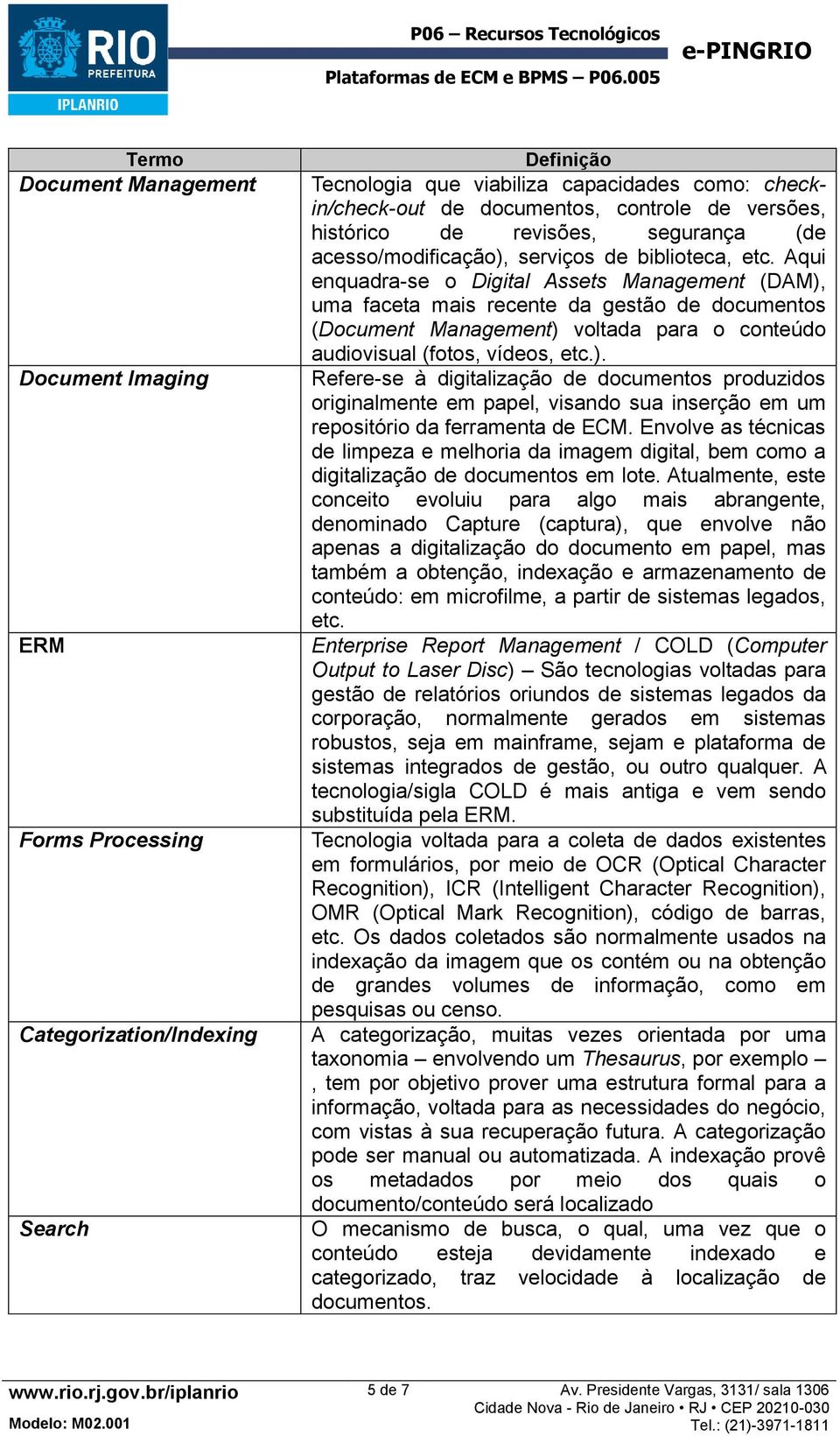 Aqui enquadra-se o Digital Assets Management (DAM), uma faceta mais recente da gestão de documentos (Document Management) voltada para o conteúdo audiovisual (fotos, vídeos, etc.). Refere-se à digitalização de documentos produzidos originalmente em papel, visando sua inserção em um repositório da ferramenta de ECM.