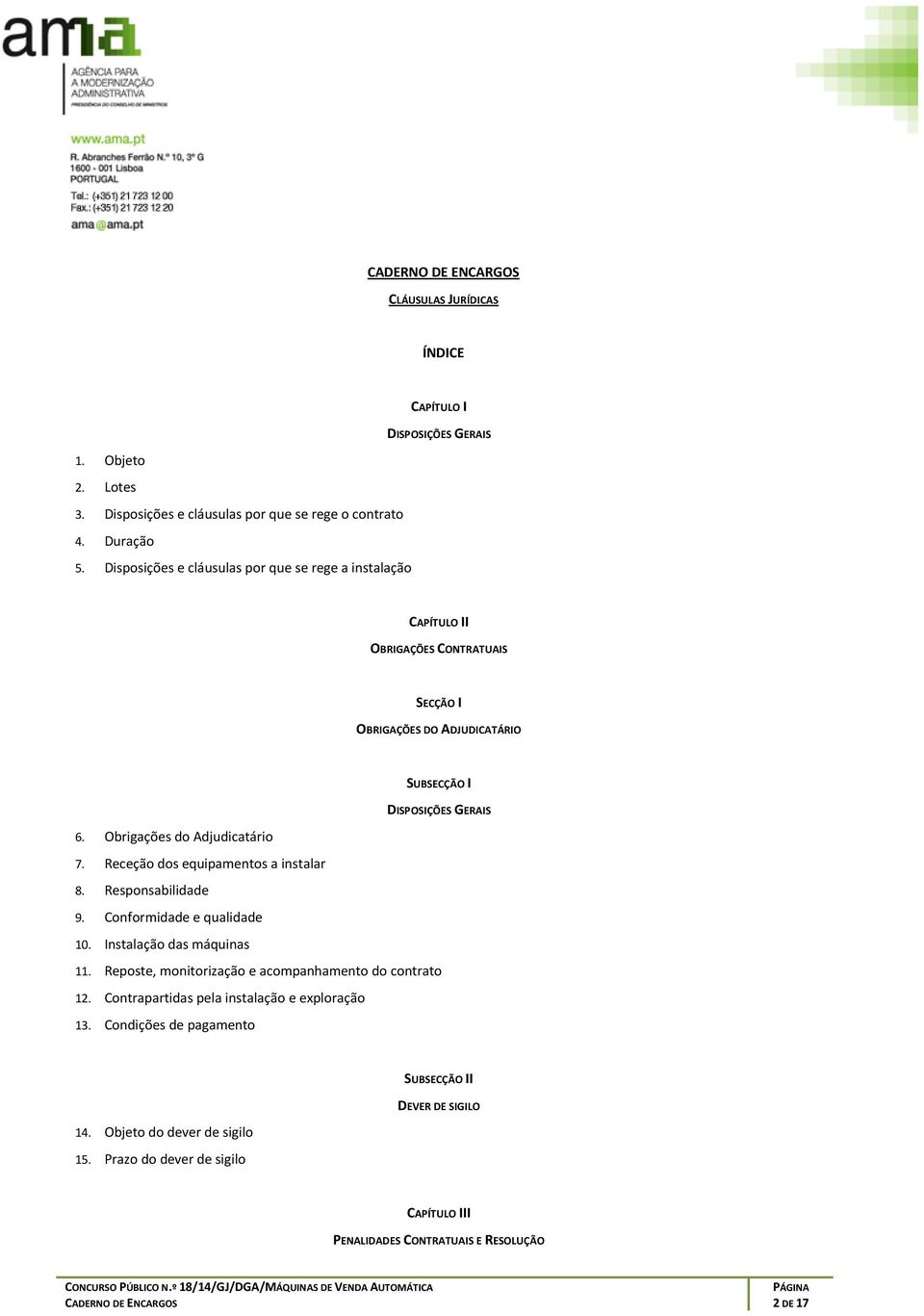 Obrigações do Adjudicatário 7. Receção dos equipamentos a instalar 8. Responsabilidade 9. Conformidade e qualidade 10. Instalação das máquinas 11.