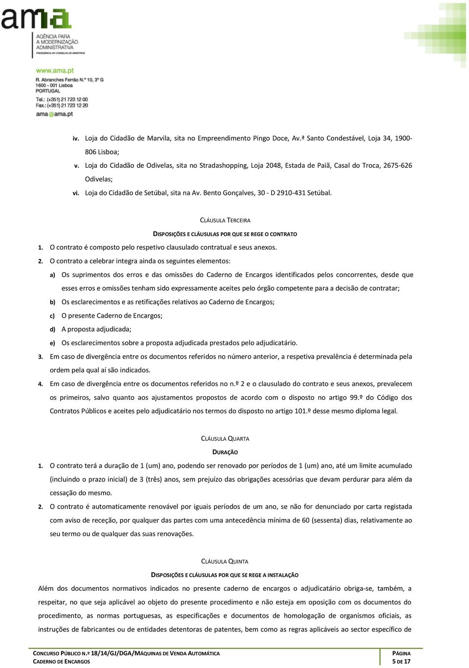 CLÁUSULA TERCEIRA DISPOSIÇÕES E CLÁUSULAS POR QUE SE REGE O CONTRATO 1. O contrato é composto pelo respetivo clausulado contratual e seus anexos. 2.