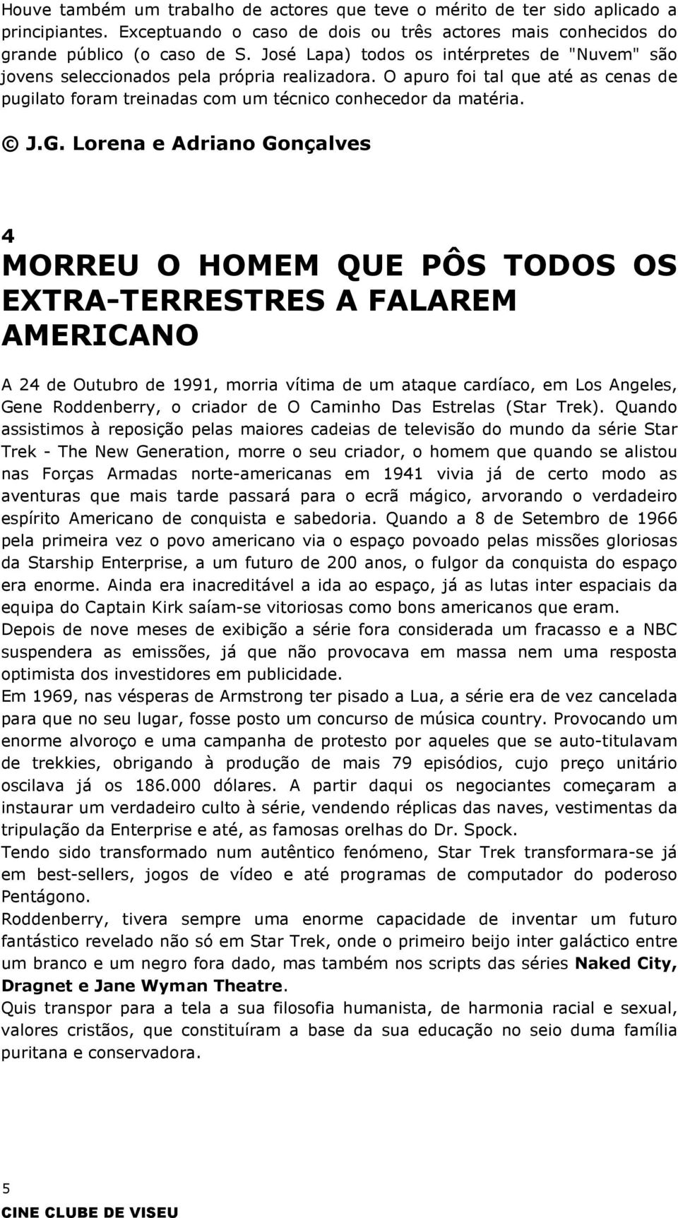 Lorena e Adriano Gonçalves 4 MORREU O HOMEM QUE PÔS TODOS OS EXTRA-TERRESTRES A FALAREM AMERICANO A 24 de Outubro de 1991, morria vítima de um ataque cardíaco, em Los Angeles, Gene Roddenberry, o