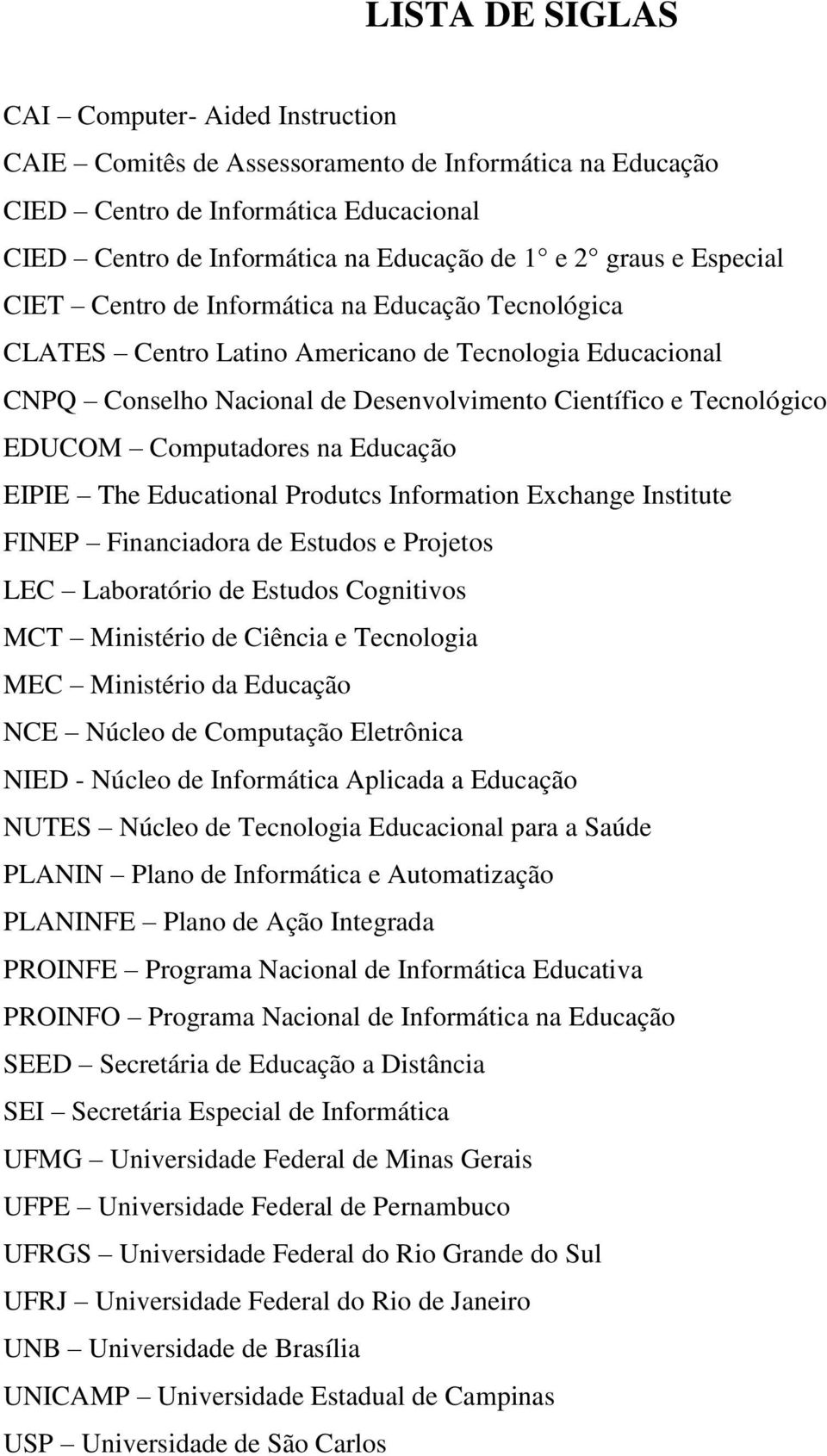 Computadores na Educação EIPIE The Educational Produtcs Information Exchange Institute FINEP Financiadora de Estudos e Projetos LEC Laboratório de Estudos Cognitivos MCT Ministério de Ciência e