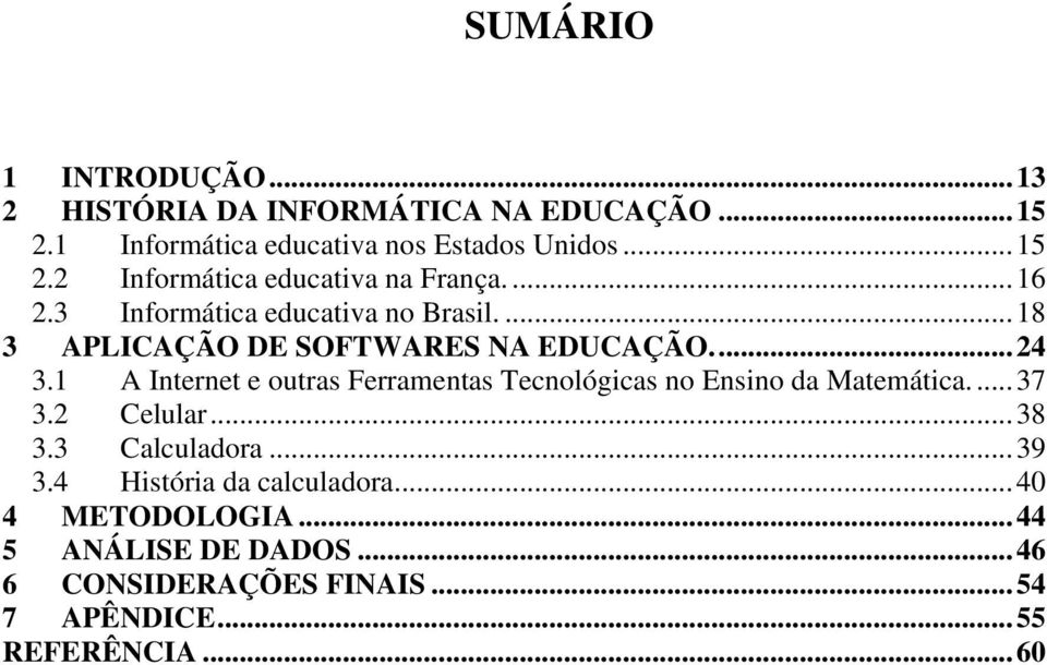 1 A Internet e outras Ferramentas Tecnológicas no Ensino da Matemática.... 37 3.2 Celular... 38 3.3 Calculadora... 39 3.