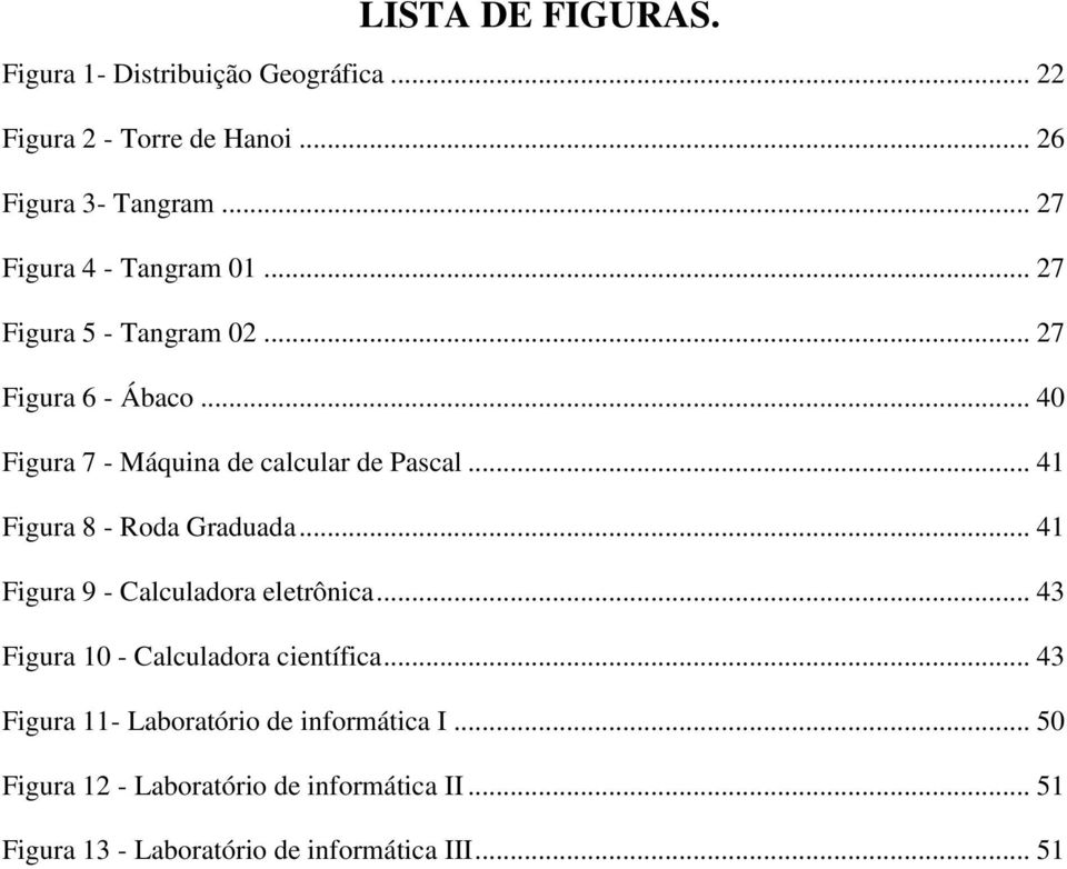 .. 41 Figura 8 - Roda Graduada... 41 Figura 9 - Calculadora eletrônica... 43 Figura 10 - Calculadora científica.