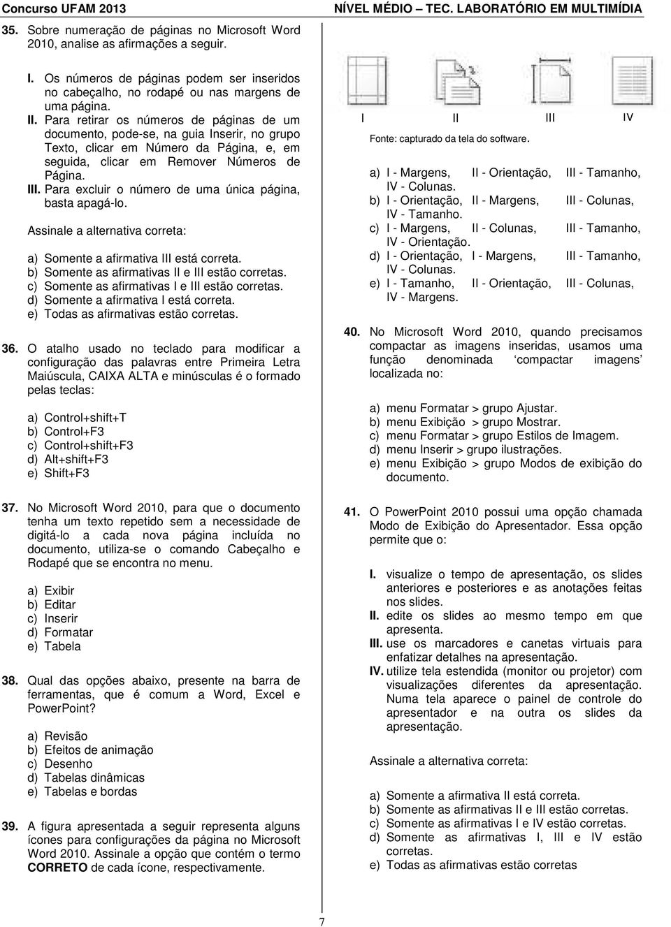 Para excluir o número de uma única página, basta apagá-lo. a) Somente a afirmativa III está correta. b) Somente as afirmativas II e III estão corretas.