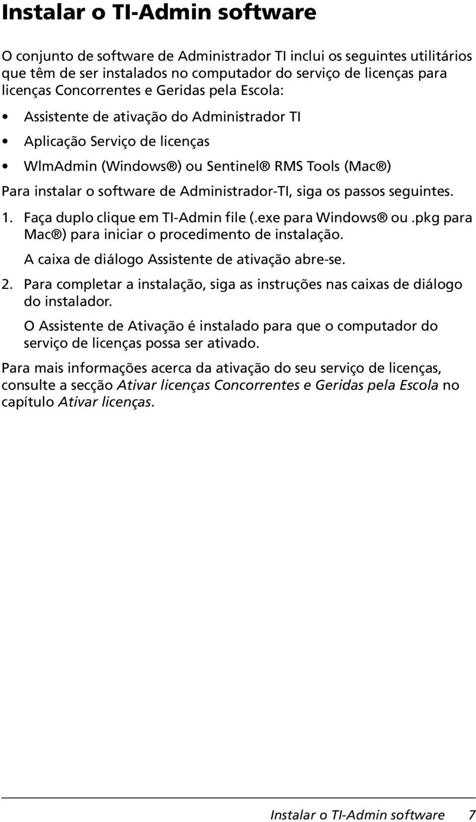 passos seguintes. 1. Faça duplo clique em TI-Admin file (.exe para Windows ou.pkg para Mac ) para iniciar o procedimento de instalação. A caixa de diálogo Assistente de ativação abre-se. 2.