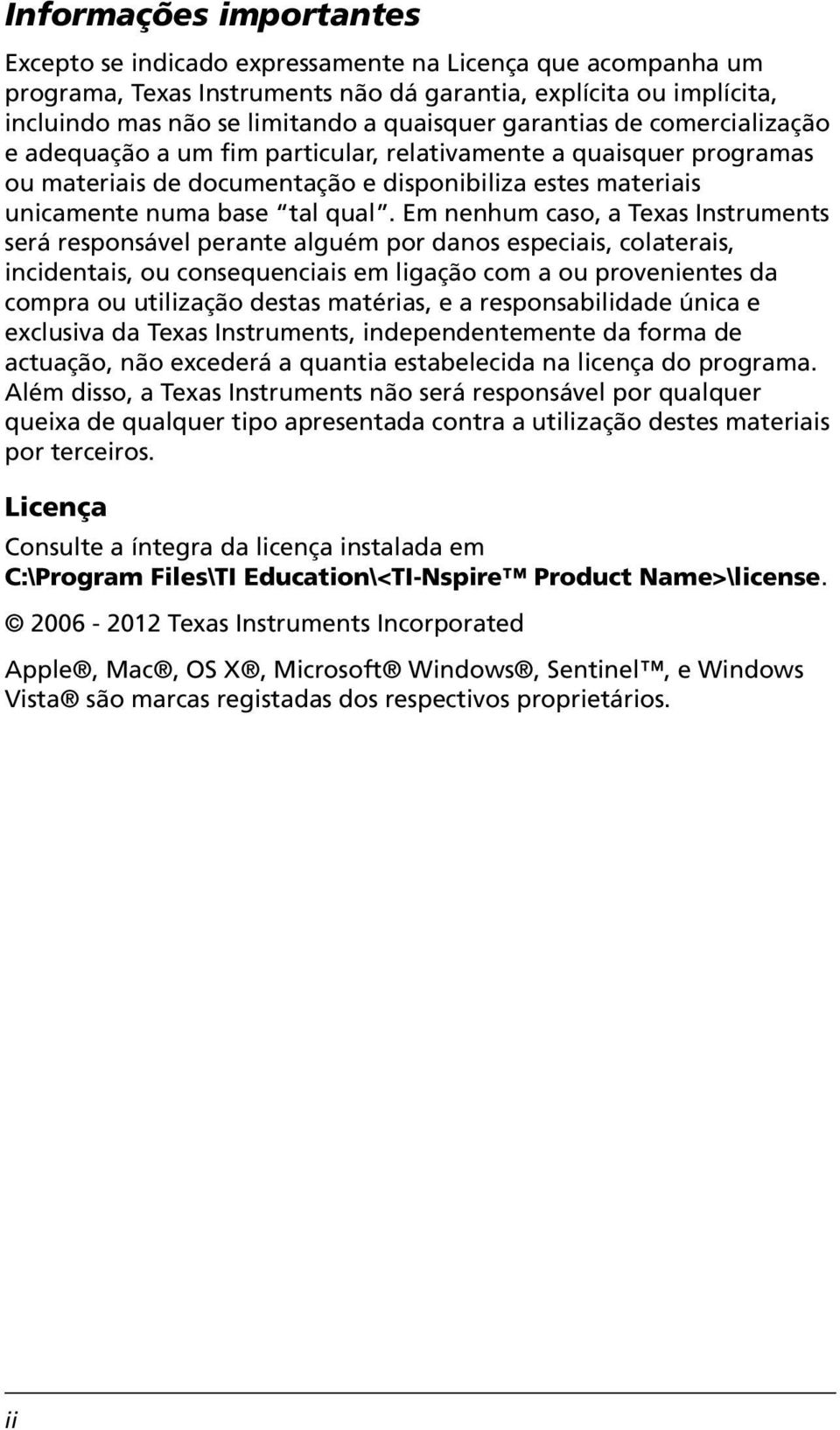 Em nenhum caso, a Texas Instruments será responsável perante alguém por danos especiais, colaterais, incidentais, ou consequenciais em ligação com a ou provenientes da compra ou utilização destas