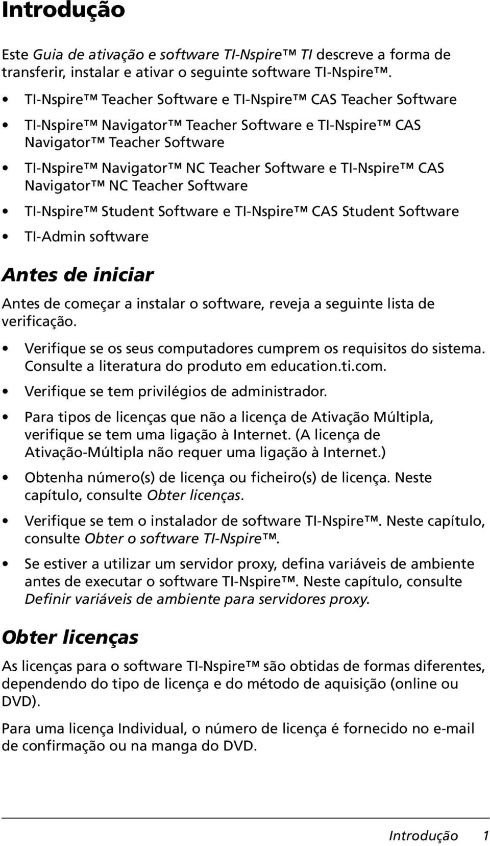 Navigator NC Teacher Software TI-Nspire Student Software e TI-Nspire CAS Student Software TI-Admin software Antes de iniciar Antes de começar a instalar o software, reveja a seguinte lista de