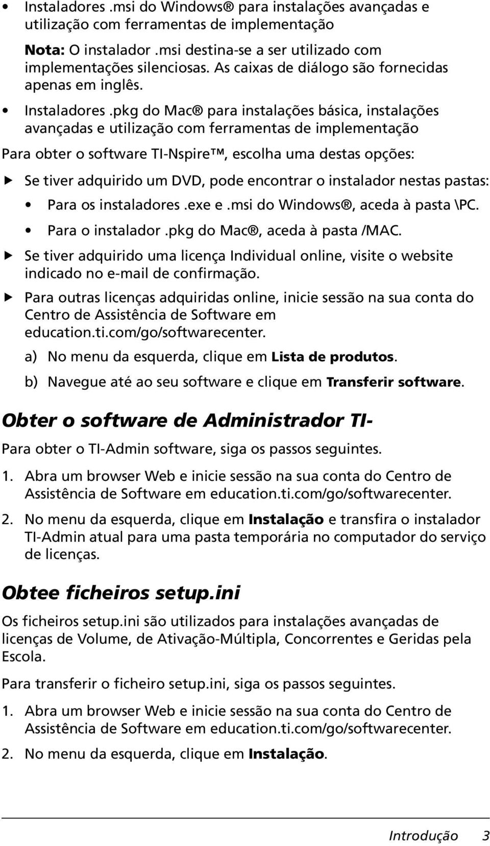 pkg do Mac para instalações básica, instalações avançadas e utilização com ferramentas de implementação Para obter o software TI-Nspire, escolha uma destas opções: Se tiver adquirido um DVD, pode