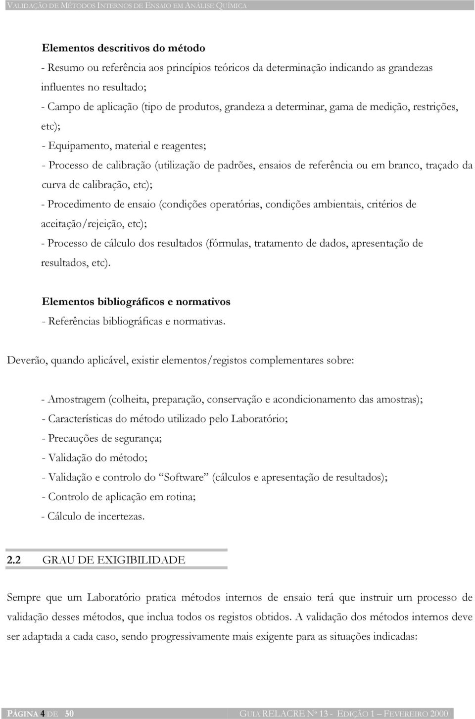 calibração, etc); - Procedimento de ensaio (condições operatórias, condições ambientais, critérios de aceitação/rejeição, etc); - Processo de cálculo dos resultados (fórmulas, tratamento de dados,