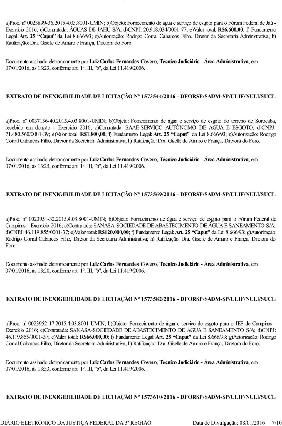 600,00; f) Fundamento Legal: Art. 25 Caput da Lei 8.666/93; g)autorização: Rodrigo Corral Cabarcos Filho, Diretor da Secretaria Administrativa; h) Ratificação: Dra.