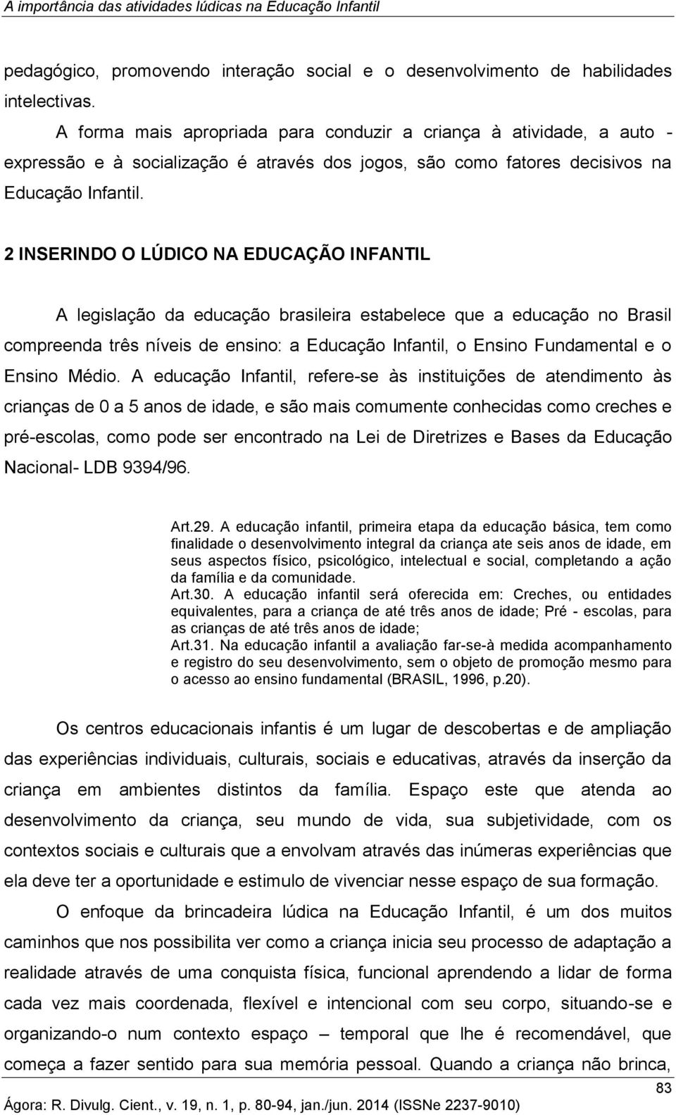 2 INSERINDO O LÚDICO NA EDUCAÇÃO INFANTIL A legislação da educação brasileira estabelece que a educação no Brasil compreenda três níveis de ensino: a Educação Infantil, o Ensino Fundamental e o