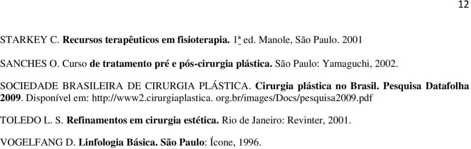 Cirurgia plástica no Brasil. Pesquisa Datafolha 2009. Disponível em: http://www2.cirurgiaplastica. org.
