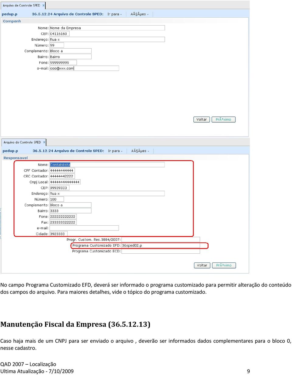 Para maiores detalhes, vide o tópico do programa customizado. Manutenção Fiscal da Empresa (36.5.12.