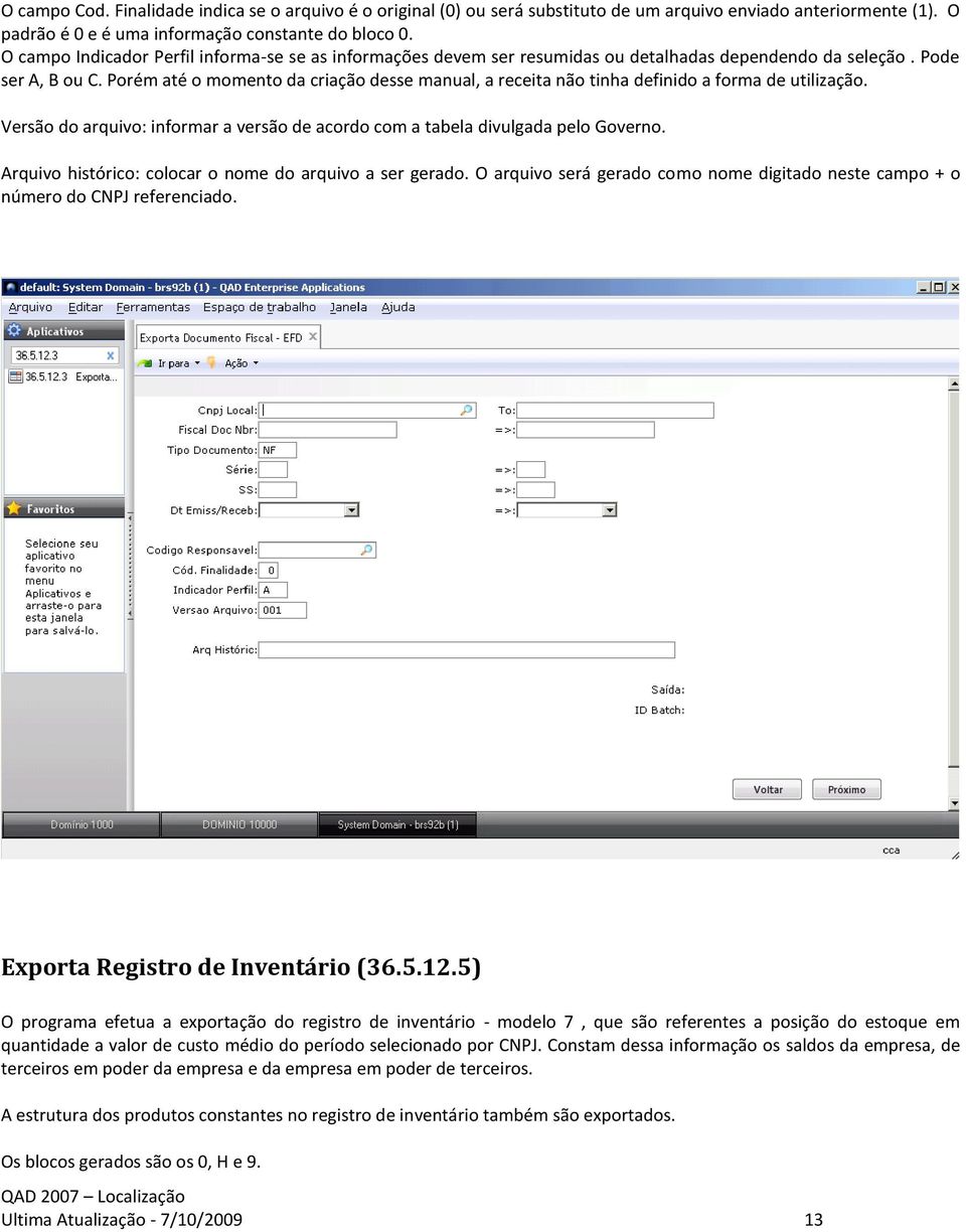 Porém até o momento da criação desse manual, a receita não tinha definido a forma de utilização. Versão do arquivo: informar a versão de acordo com a tabela divulgada pelo Governo.