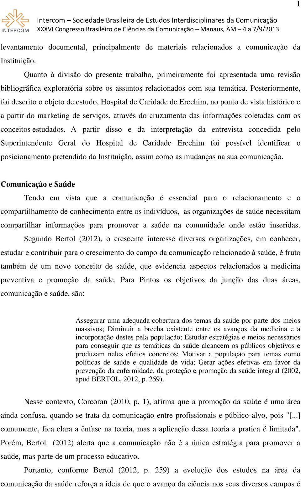 Posteriormente, foi descrito o objeto de estudo, Hospital de Caridade de Erechim, no ponto de vista histórico e a partir do marketing de serviços, através do cruzamento das informações coletadas com