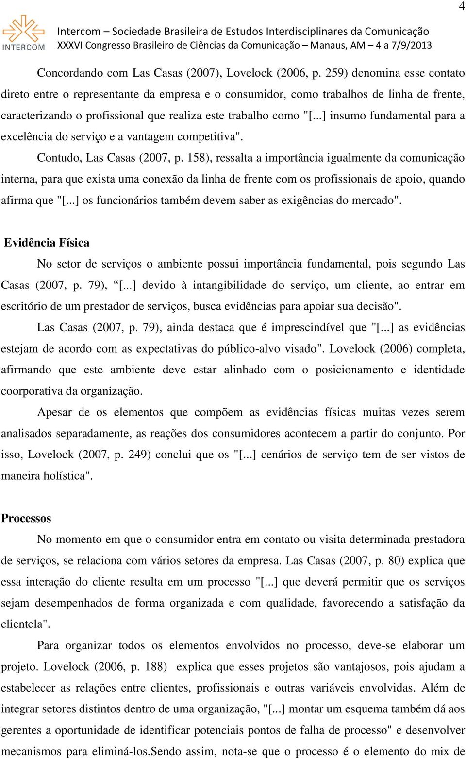 ..] insumo fundamental para a excelência do serviço e a vantagem competitiva". Contudo, Las Casas (2007, p.