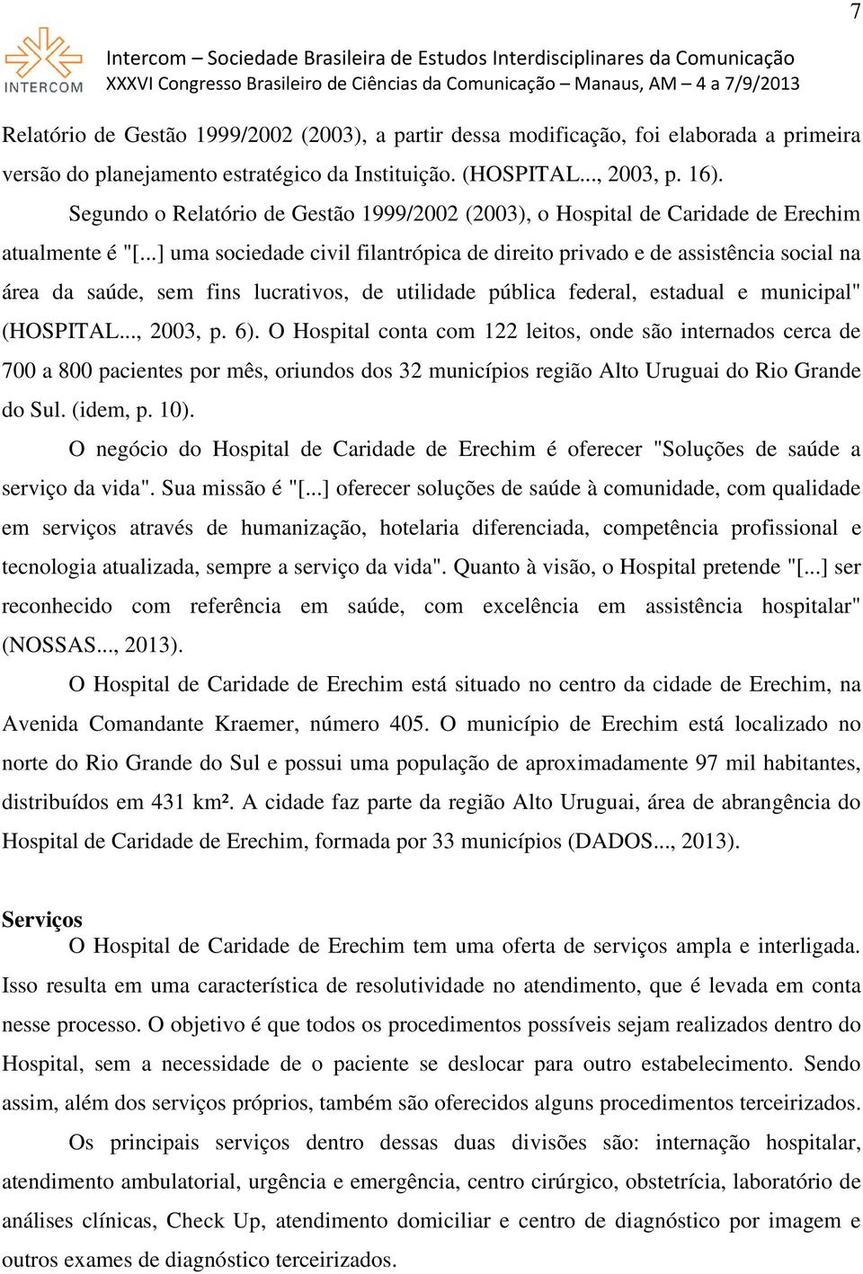 ..] uma sociedade civil filantrópica de direito privado e de assistência social na área da saúde, sem fins lucrativos, de utilidade pública federal, estadual e municipal" (HOSPITAL..., 2003, p. 6).